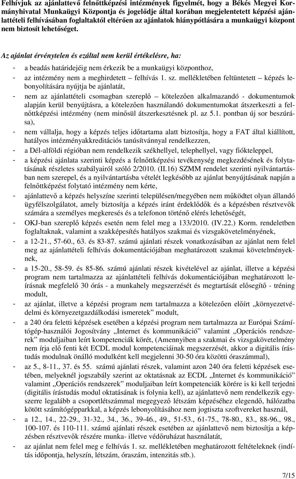 Az ajánlat érvénytelen és ezáltal nem kerül értékelésre, ha: - a beadás határidejéig nem érkezik be a munkaügyi központhoz, - az intézmény nem a meghirdetett felhívás 1. sz.