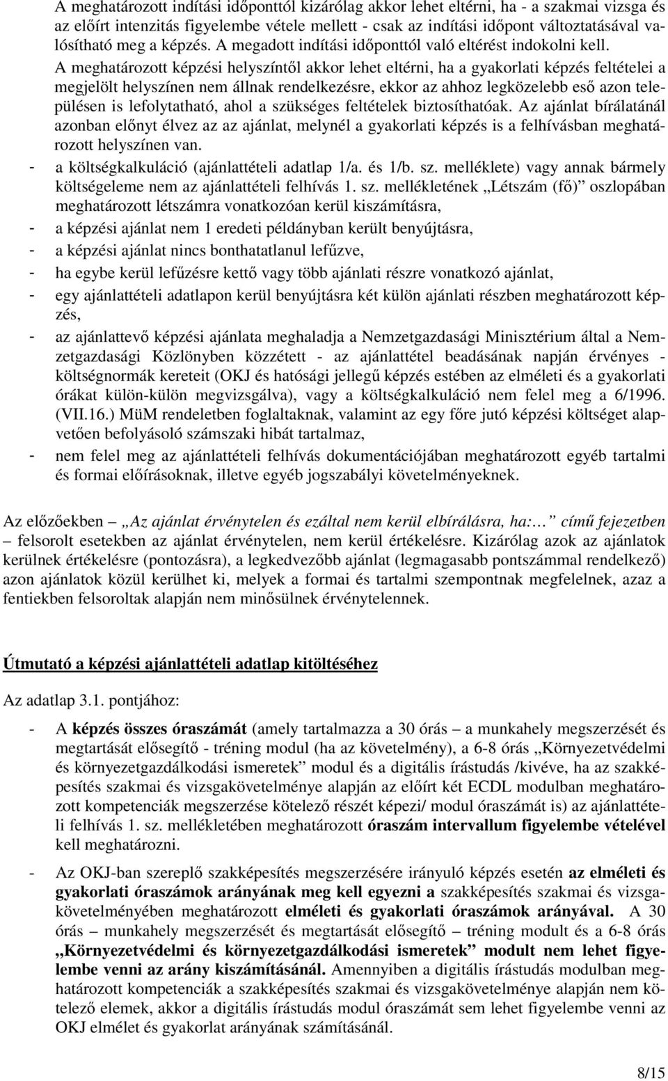 A meghatározott képzési helyszíntıl akkor lehet eltérni, ha a gyakorlati képzés feltételei a megjelölt helyszínen nem állnak rendelkezésre, ekkor az ahhoz legközelebb esı azon településen is