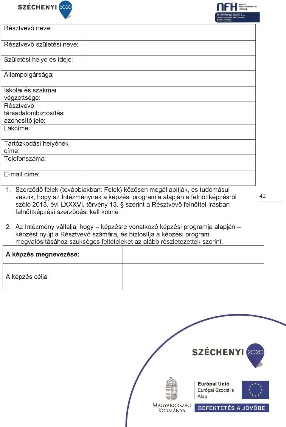 Szerződő felek (továbbiakban: Felek) közösen megállapítják, és tudomásul veszik, hogy az Intézménynek a képzési programja alapján a felnőttképzésről szóló 2013. évi LXXXVI. törvény 13.