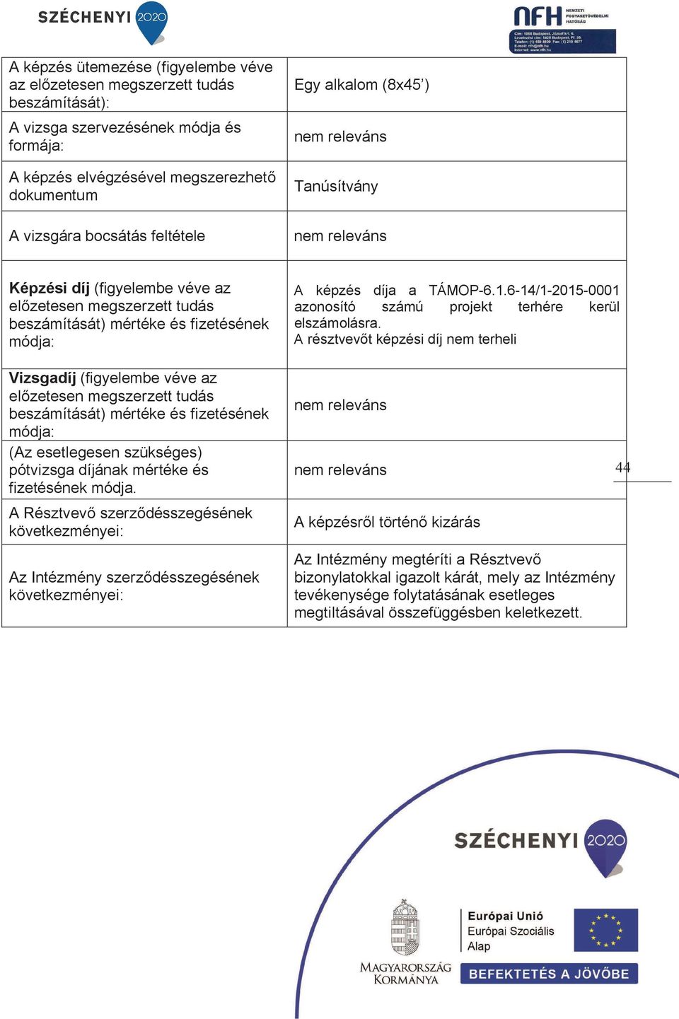 az előzetesen megszerzett tudás beszámítását) mértéke és fizetésének módja: (Az esetlegesen szükséges) pótvizsga díjának mértéke és fizetésének módja.