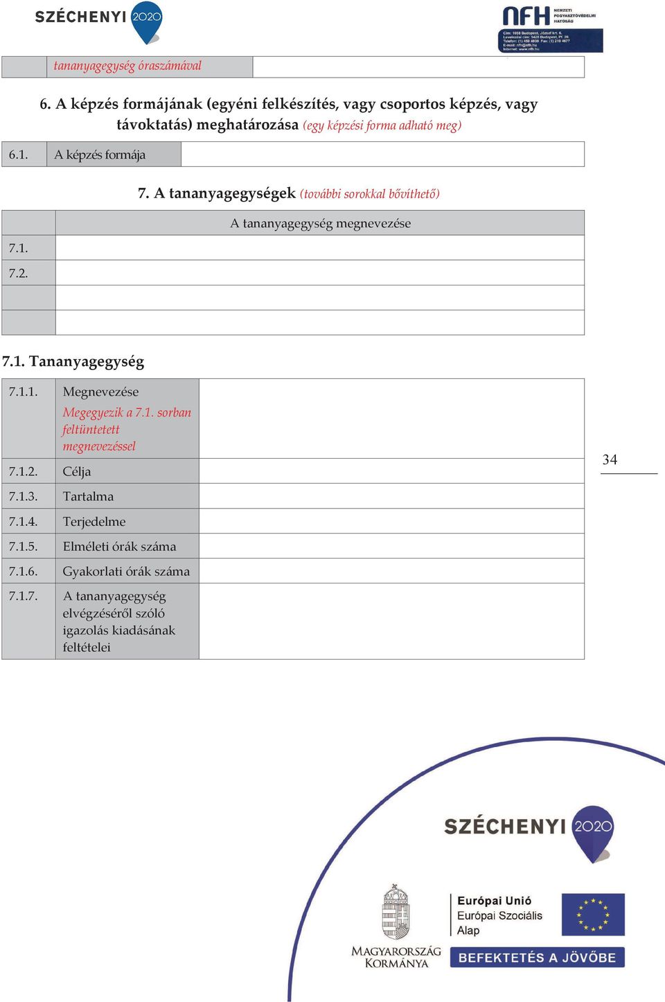 A képzés formája 7. A tananyagegységek (további sorokkal bővíthető) A tananyagegység megnevezése 7.1. 7.2. 7.1. Tananyagegység 7.1.1. Megnevezése 7.