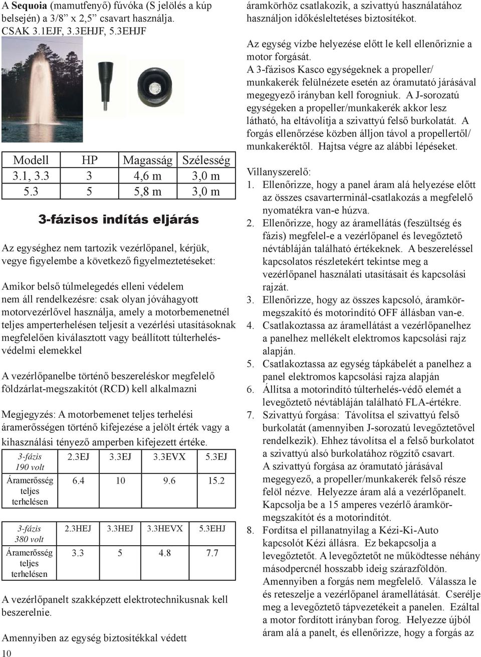rendelkezésre: csak olyan jóváhagyott motorvezérlővel használja, amely a motorbemenetnél teljes amperterhelésen teljesít a vezérlési utasításoknak megfelelően kiválasztott vagy beállított