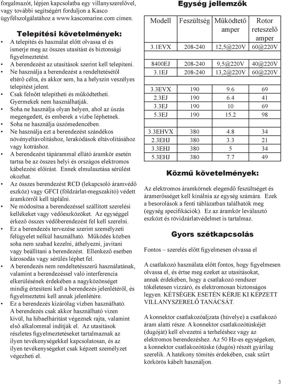 Ne használja a berendezést a rendeltetésétől eltérő célra, és akkor sem, ha a helyszín veszélyes telepítést jelent. Csak felnőtt telepítheti és működtetheti. Gyermekek nem használhatják.