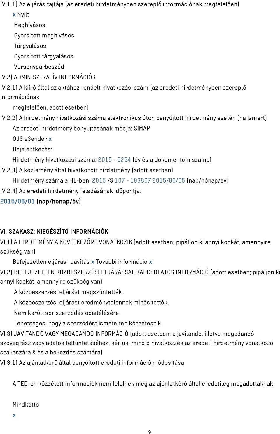 száma elektronikus úton benyújtott hirdetmény esetén (ha ismert) Az eredeti hirdetmény benyújtásának módja: SIMAP OJS esender x Bejelentkezés: Hirdetmény hivatkozási száma: 2015-9294 (év és a