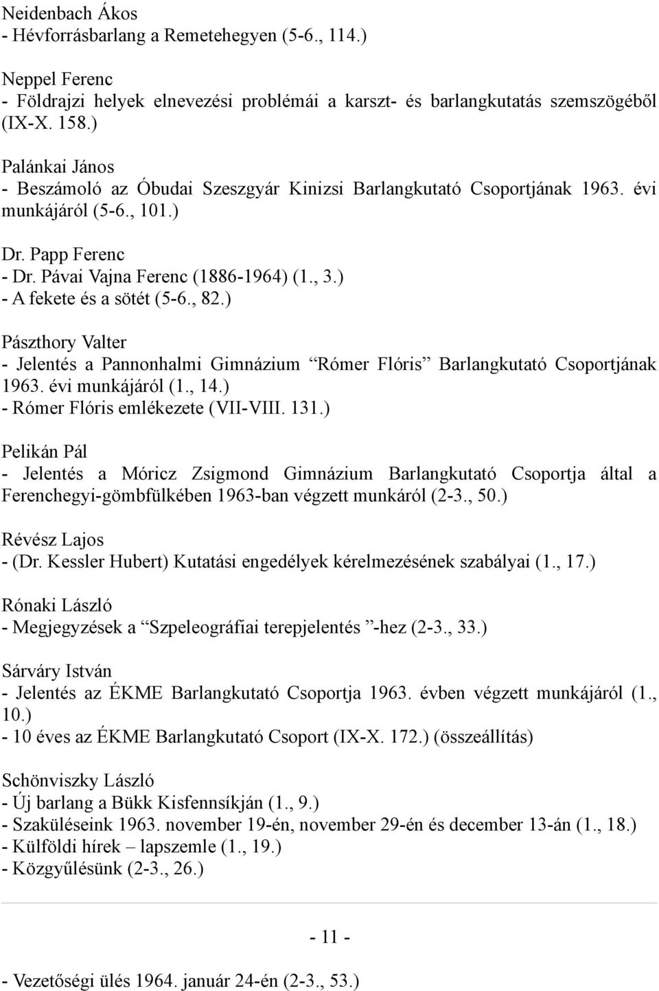 ) - A fekete és a sötét (5-6., 82.) Pászthory Valter - Jelentés a Pannonhalmi Gimnázium Rómer Flóris Barlangkutató Csoportjának 1963. évi munkájáról (1., 14.) - Rómer Flóris emlékezete (VII-VIII. 131.