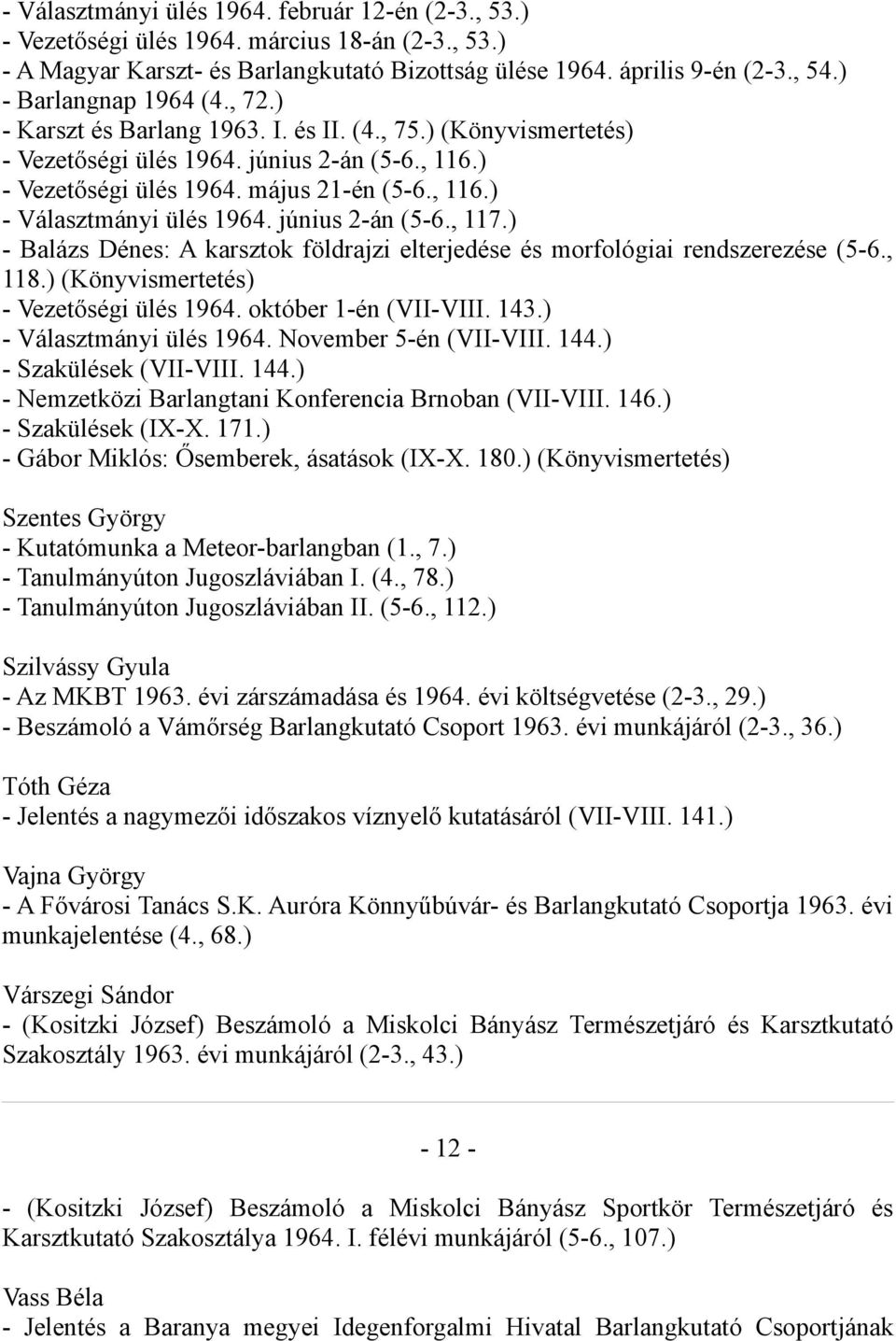 június 2-án (5-6., 117.) - Balázs Dénes: A karsztok földrajzi elterjedése és morfológiai rendszerezése (5-6., 118.) (Könyvismertetés) - Vezetőségi ülés 1964. október 1-én (VII-VIII. 143.
