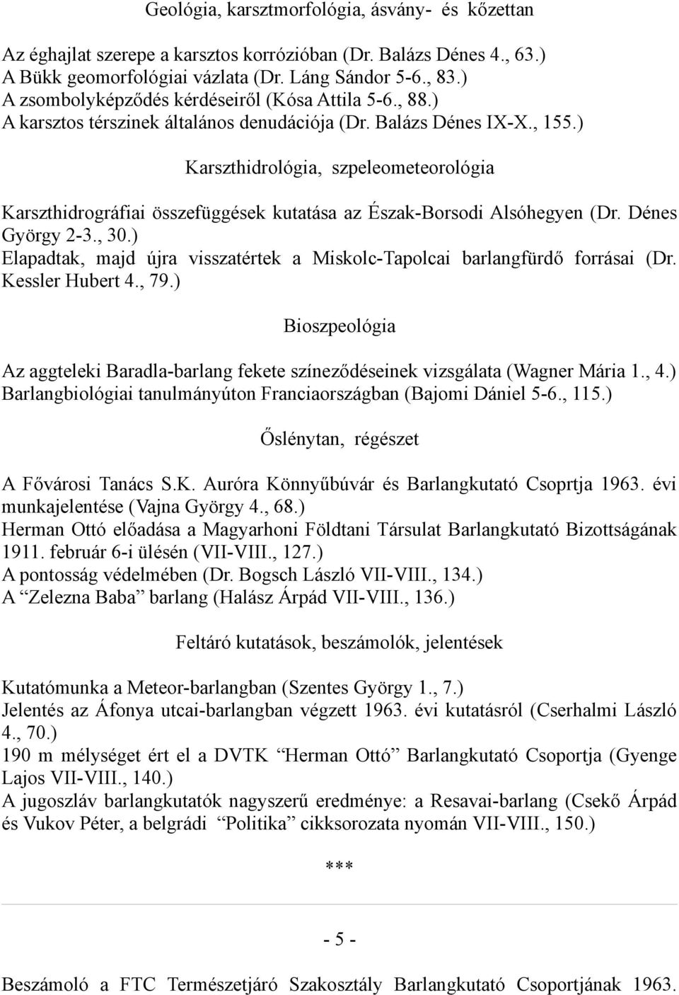 ) Karszthidrológia, szpeleometeorológia Karszthidrográfiai összefüggések kutatása az Észak-Borsodi Alsóhegyen (Dr. Dénes György 2-3., 30.
