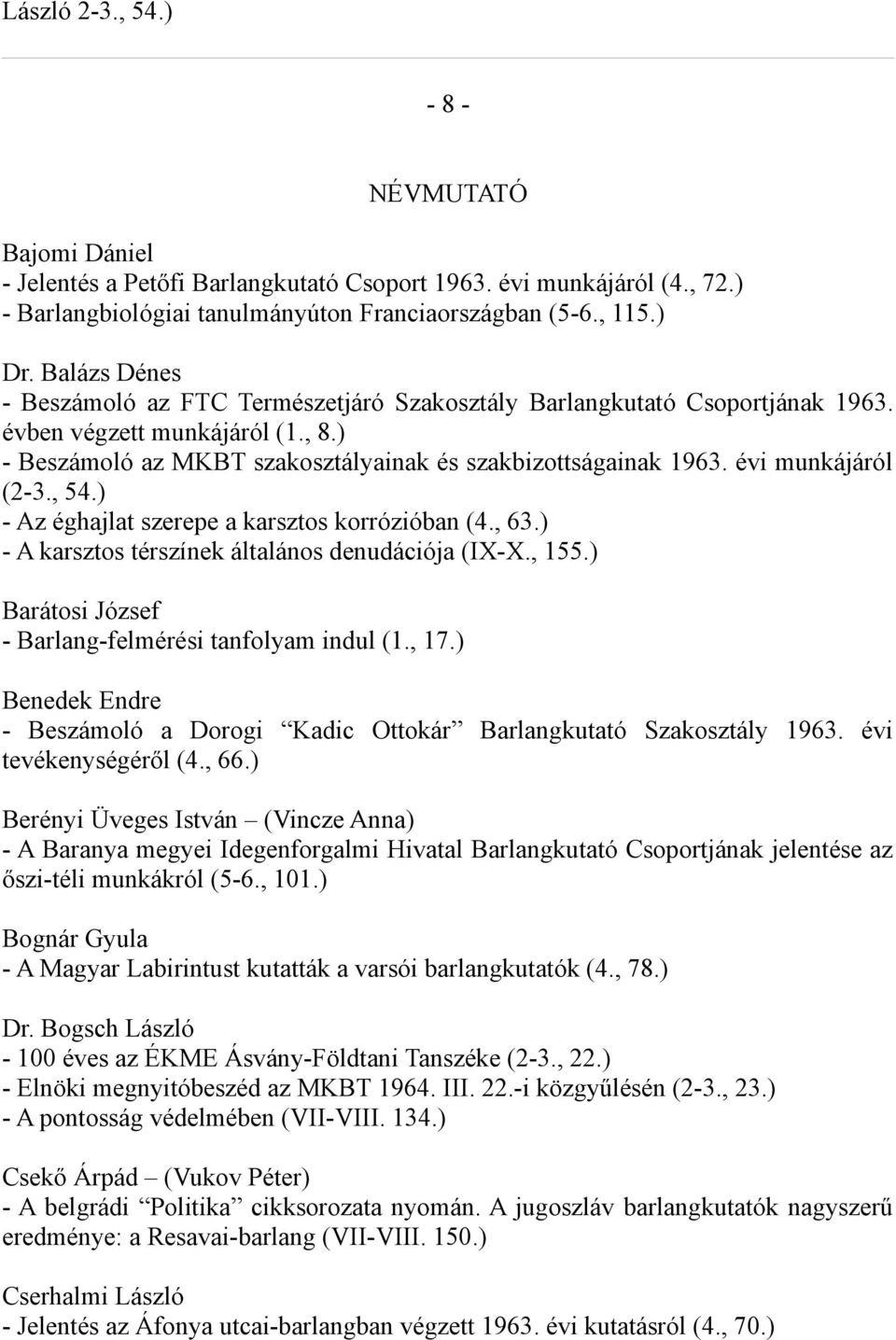 évi munkájáról (2-3., 54.) - Az éghajlat szerepe a karsztos korrózióban (4., 63.) - A karsztos térszínek általános denudációja (IX-X., 155.) Barátosi József - Barlang-felmérési tanfolyam indul (1.