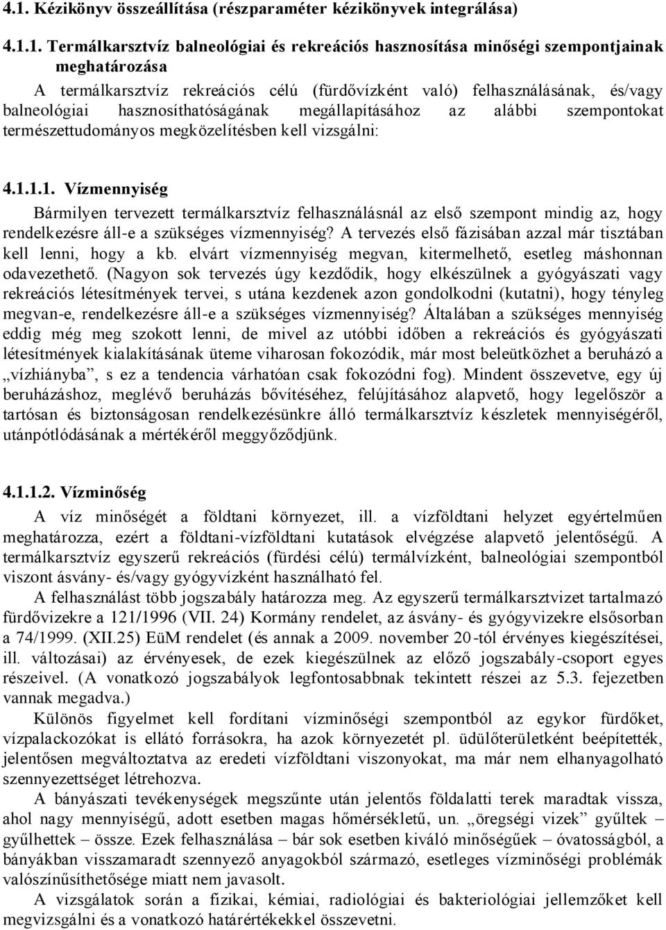 1.1. Vízmennyiség Bármilyen tervezett termálkarsztvíz felhasználásnál az első szempont mindig az, hogy rendelkezésre áll-e a szükséges vízmennyiség?