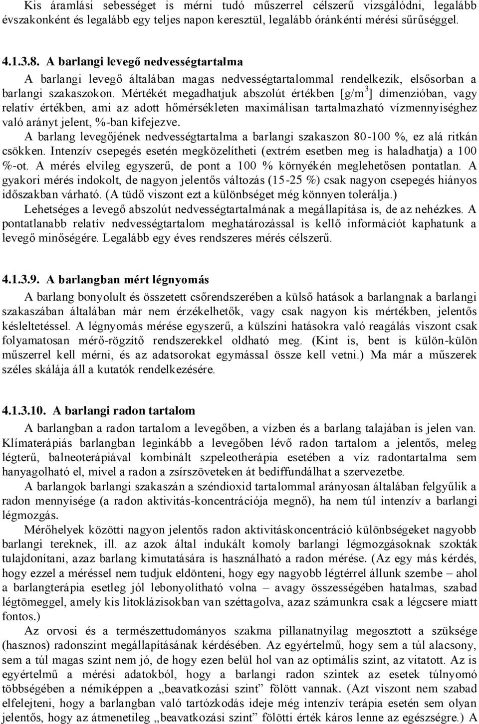 Mértékét megadhatjuk abszolút értékben [g/m 3 ] dimenzióban, vagy relatív értékben, ami az adott hőmérsékleten maximálisan tartalmazható vízmennyiséghez való arányt jelent, %-ban kifejezve.