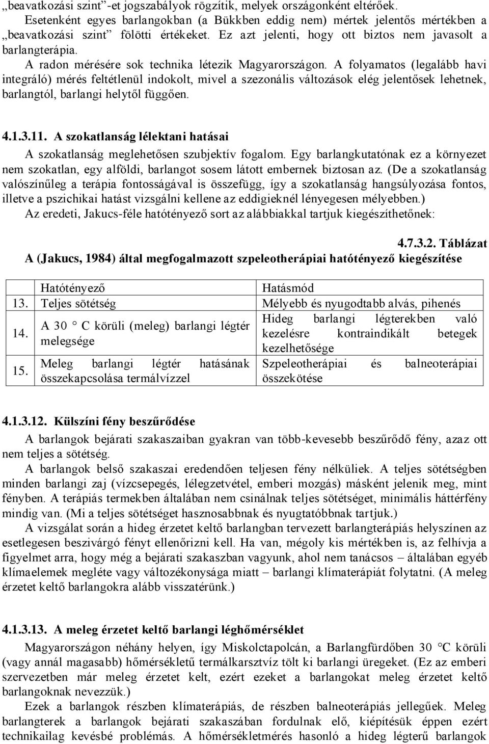 A folyamatos (legalább havi integráló) mérés feltétlenül indokolt, mivel a szezonális változások elég jelentősek lehetnek, barlangtól, barlangi helytől függően. 4.1.3.11.