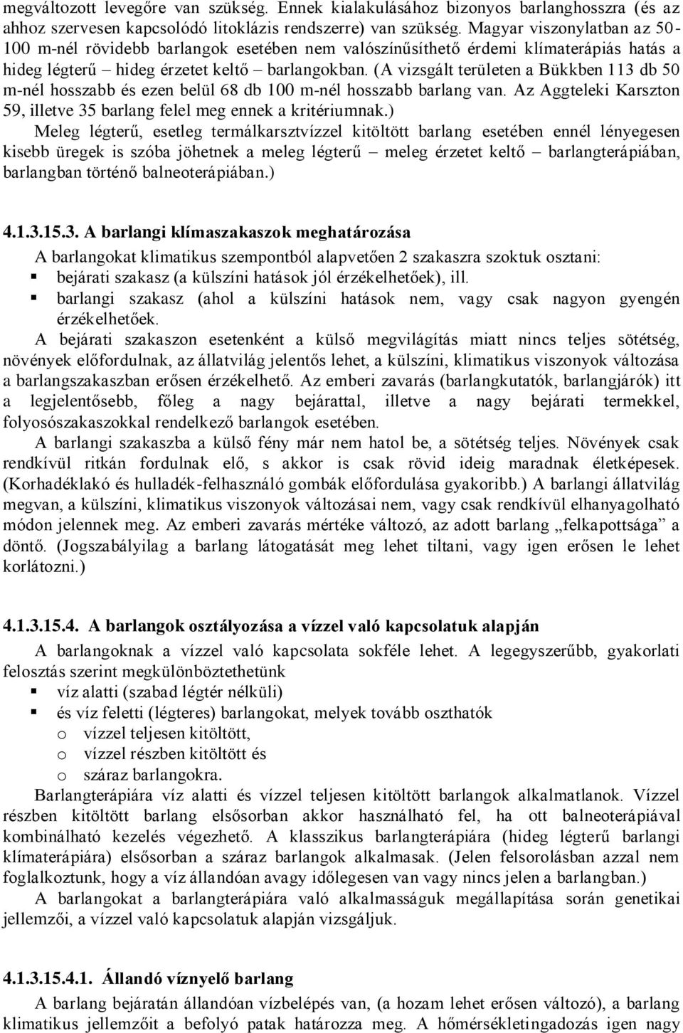 (A vizsgált területen a Bükkben 113 db 50 m-nél hosszabb és ezen belül 68 db 100 m-nél hosszabb barlang van. Az Aggteleki Karszton 59, illetve 35 barlang felel meg ennek a kritériumnak.