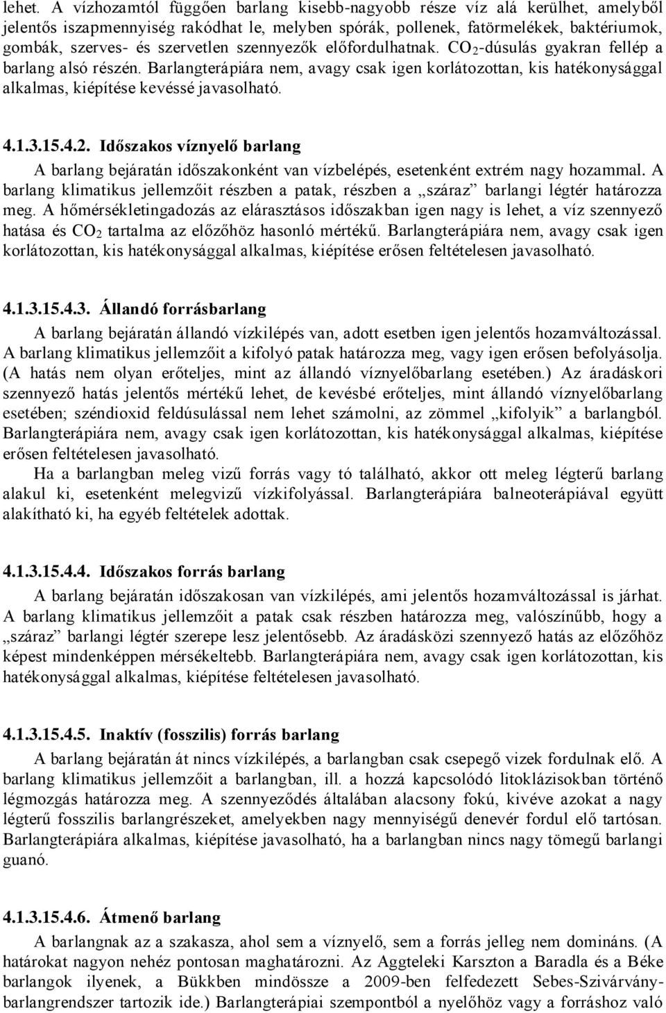 szennyezők előfordulhatnak. CO 2 -dúsulás gyakran fellép a barlang alsó részén. Barlangterápiára nem, avagy csak igen korlátozottan, kis hatékonysággal alkalmas, kiépítése kevéssé javasolható. 4.1.3.