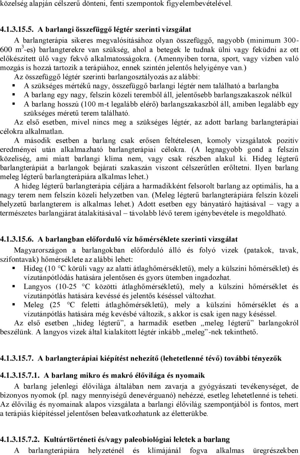 ülni vagy feküdni az ott előkészített ülő vagy fekvő alkalmatosságokra. (Amennyiben torna, sport, vagy vízben való mozgás is hozzá tartozik a terápiához, ennek szintén jelentős helyigénye van.