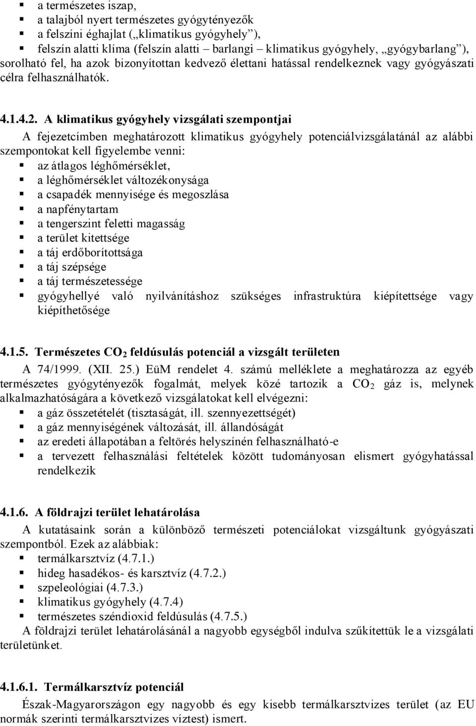 A klimatikus gyógyhely vizsgálati szempontjai A fejezetcímben meghatározott klimatikus gyógyhely potenciálvizsgálatánál az alábbi szempontokat kell figyelembe venni: az átlagos léghőmérséklet, a