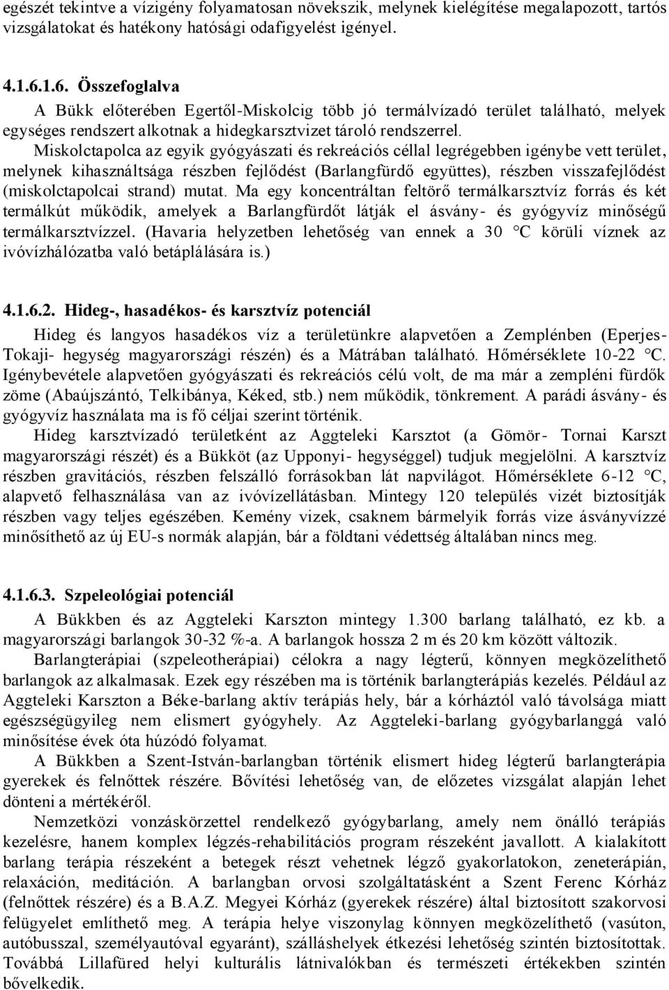 Miskolctapolca az egyik gyógyászati és rekreációs céllal legrégebben igénybe vett terület, melynek kihasználtsága részben fejlődést (Barlangfürdő együttes), részben visszafejlődést (miskolctapolcai