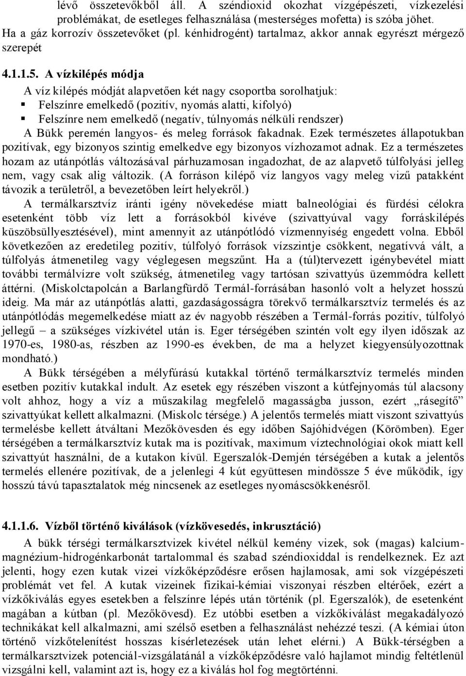 A vízkilépés módja A víz kilépés módját alapvetően két nagy csoportba sorolhatjuk: Felszínre emelkedő (pozitív, nyomás alatti, kifolyó) Felszínre nem emelkedő (negatív, túlnyomás nélküli rendszer) A