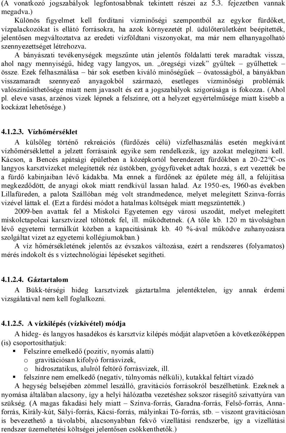 üdülőterületként beépítették, jelentősen megváltoztatva az eredeti vízföldtani viszonyokat, ma már nem elhanyagolható szennyezettséget létrehozva.