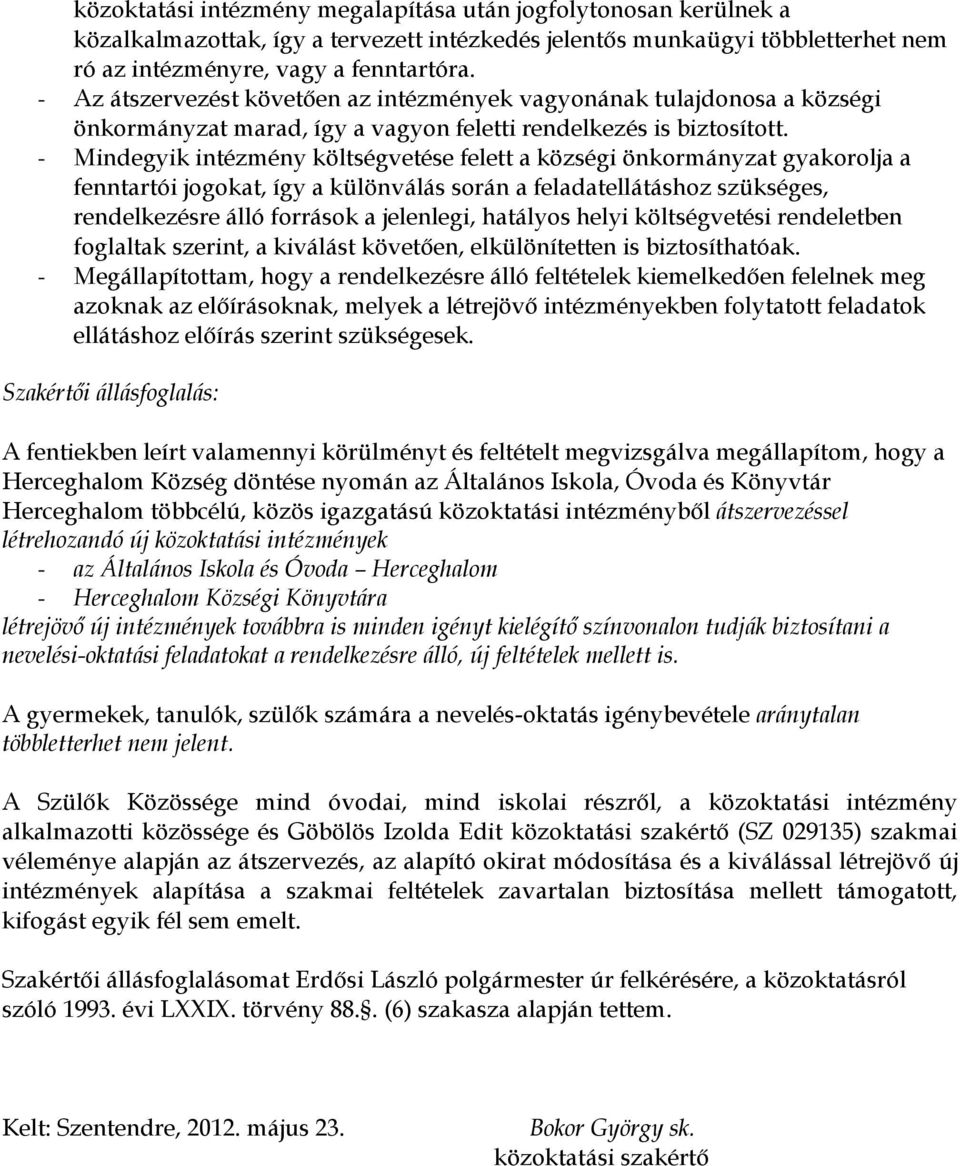 - Mindegyik intézmény költségvetése felett a községi önkormányzat gyakorolja a fenntartói jogokat, így a különválás során a feladatellátáshoz szükséges, rendelkezésre álló források a jelenlegi,