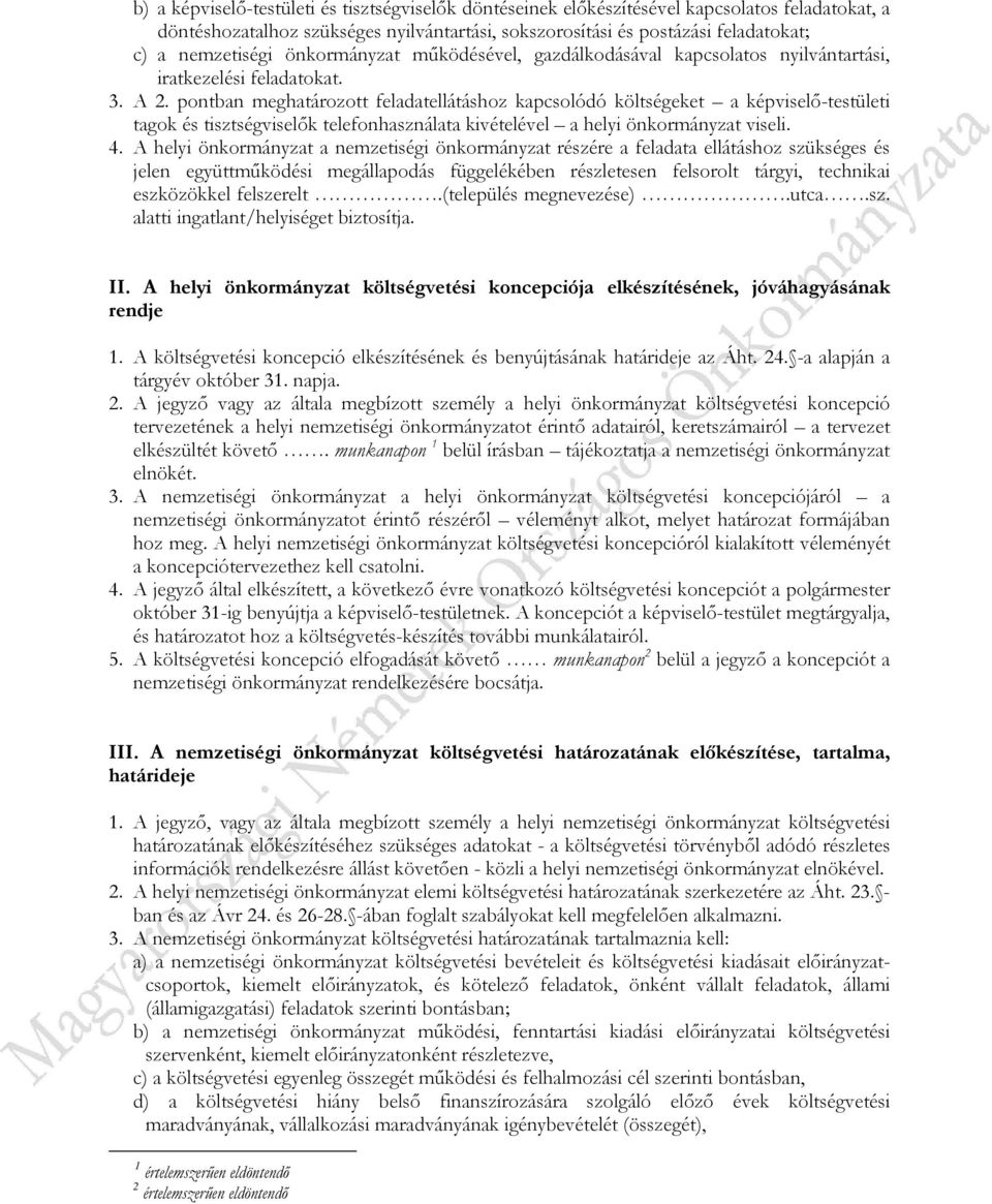 pontban meghatározott feladatellátáshoz kapcsolódó költségeket a képviselő-testületi tagok és tisztségviselők telefonhasználata kivételével a helyi önkormányzat viseli. 4.