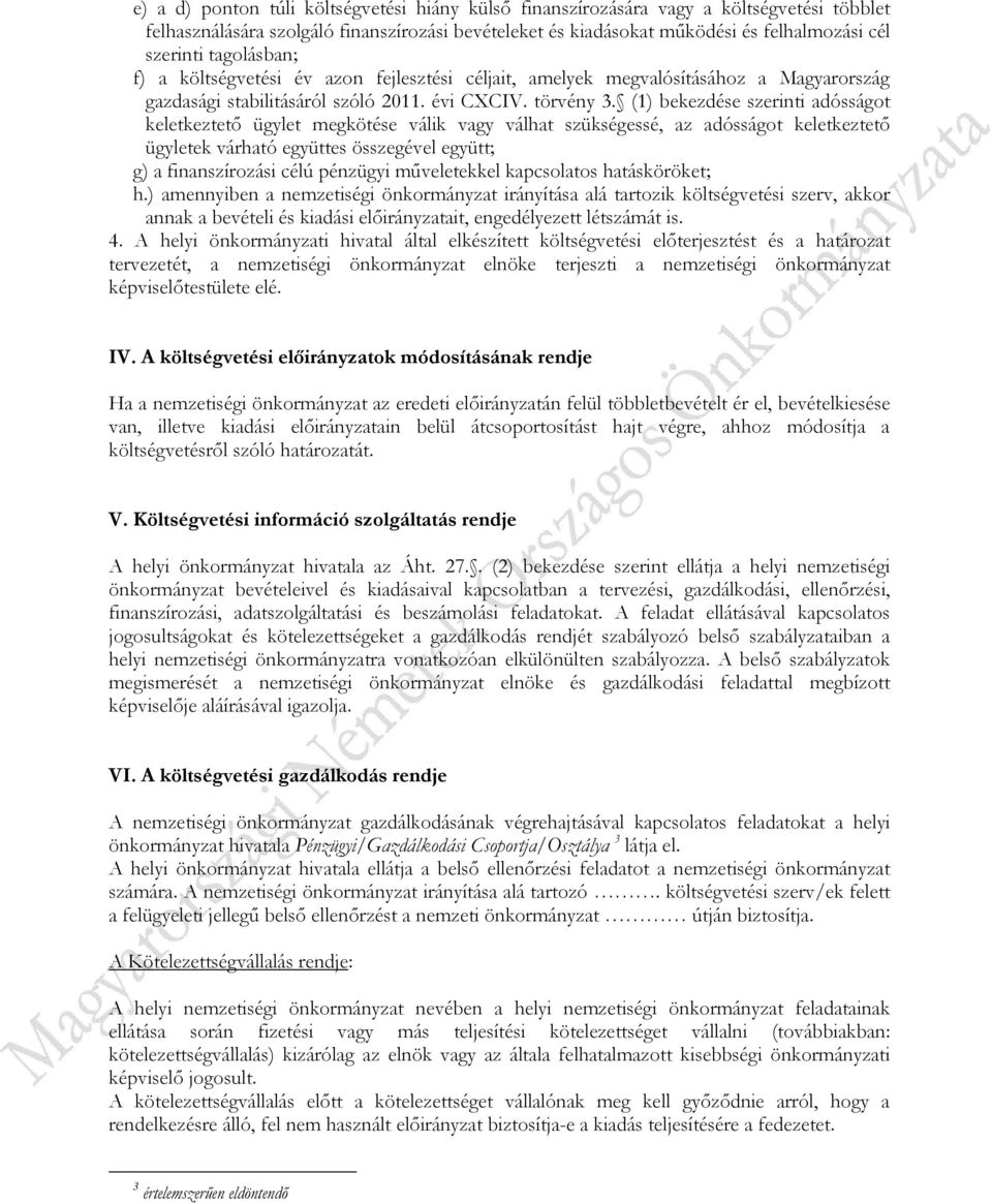(1) bekezdése szerinti adósságot keletkeztető ügylet megkötése válik vagy válhat szükségessé, az adósságot keletkeztető ügyletek várható együttes összegével együtt; g) a finanszírozási célú pénzügyi