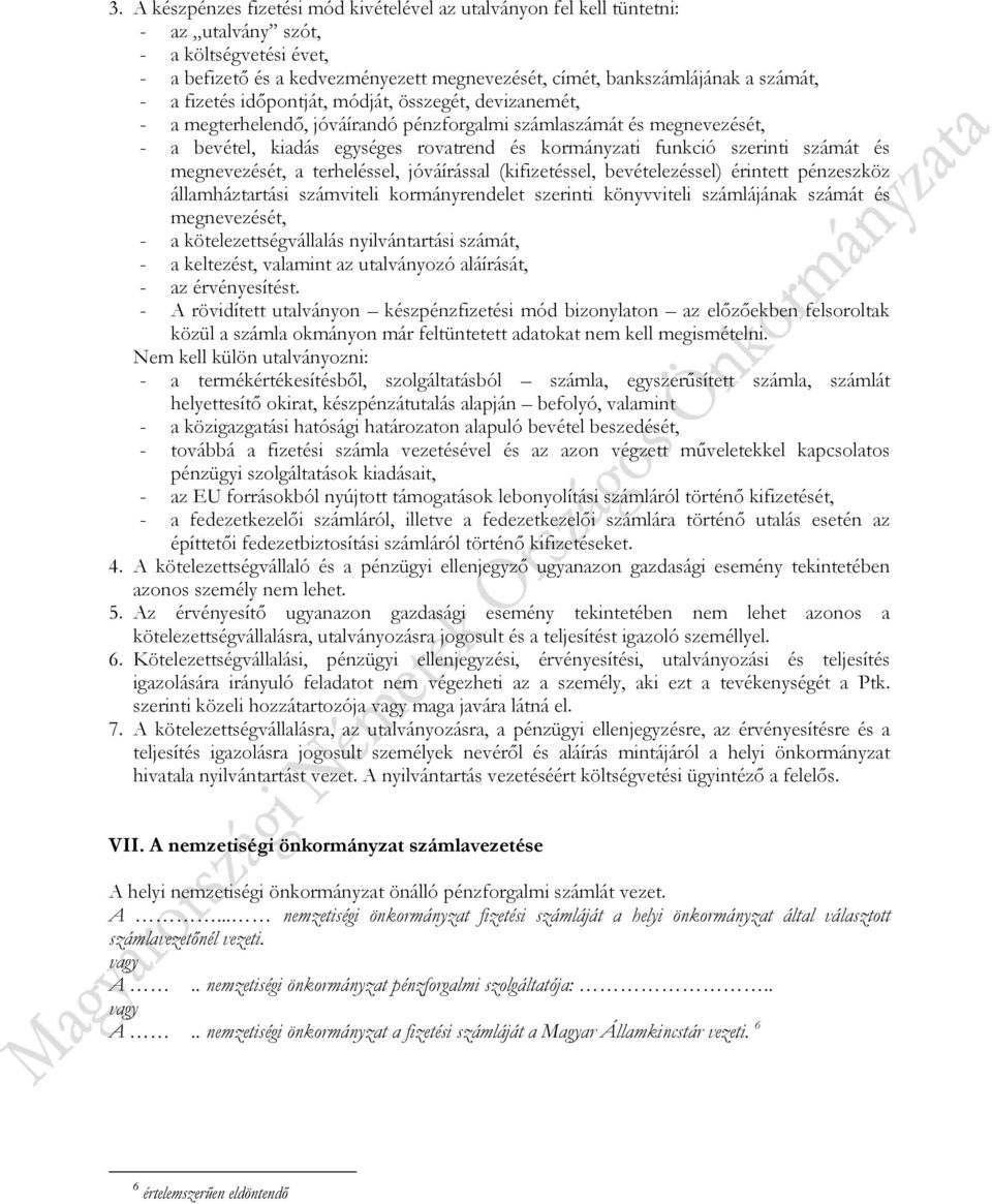 számát és megnevezését, a terheléssel, jóváírással (kifizetéssel, bevételezéssel) érintett pénzeszköz államháztartási számviteli kormányrendelet szerinti könyvviteli számlájának számát és