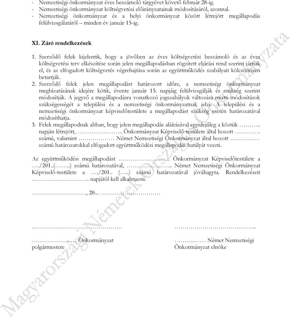 Szerződő felek kijelentik, hogy a jövőben az éves költségvetési beszámoló és az éves költségvetési terv elkészítése során jelen megállapodásban rögzített eljárási rend szerint járnak el, és az