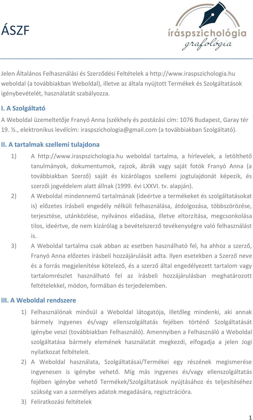 A Szolgáltató A Weboldal üzemeltetője Franyó Anna (székhely és postázási cím: 1076 Budapest, Garay tér 19. ½., elektronikus levélcím: iraspszichologia@gmail.com (a továbbiakban Szolgáltató). II.