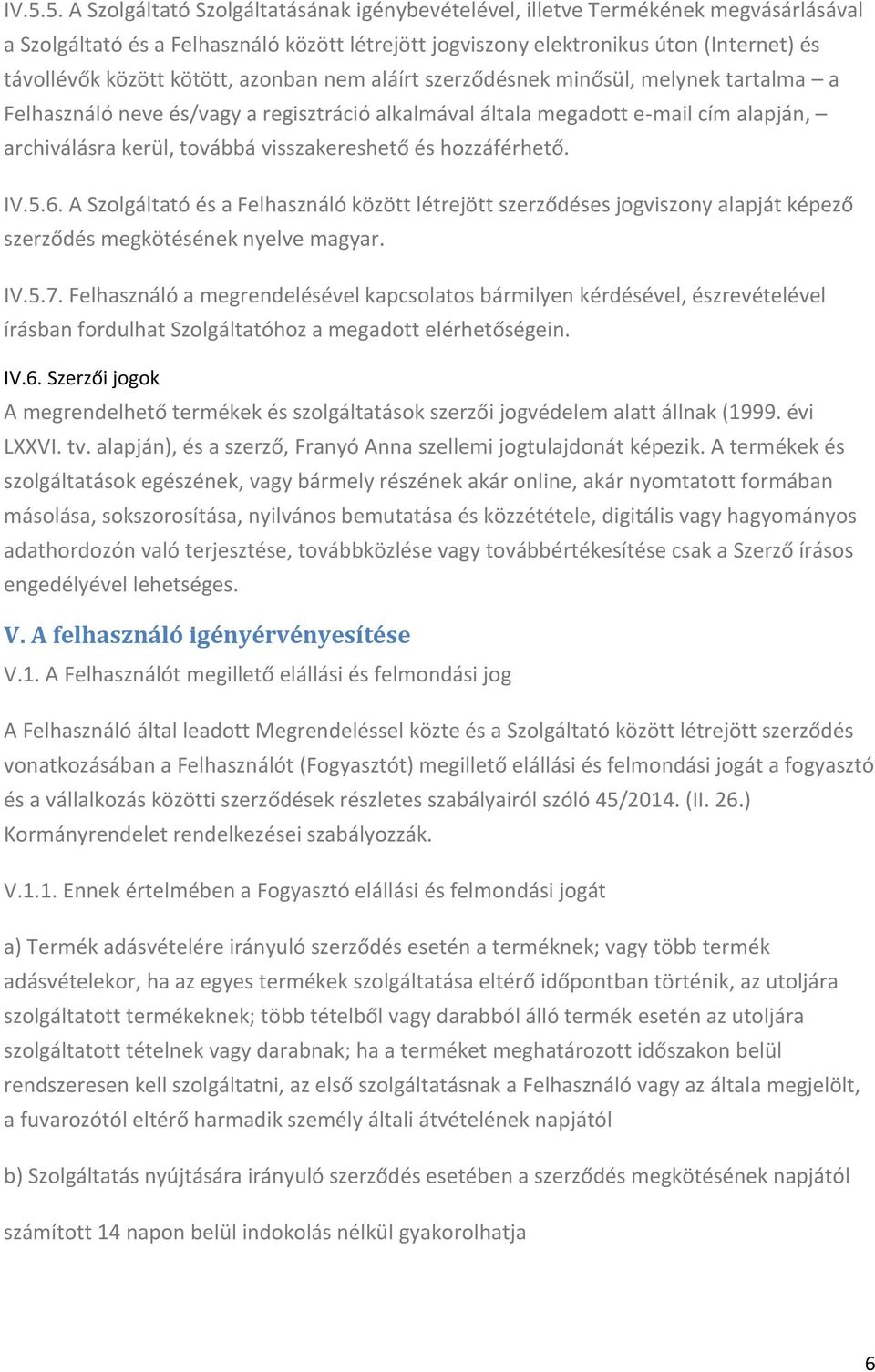 visszakereshető és hozzáférhető. IV.5.6. A Szolgáltató és a Felhasználó között létrejött szerződéses jogviszony alapját képező szerződés megkötésének nyelve magyar. IV.5.7.