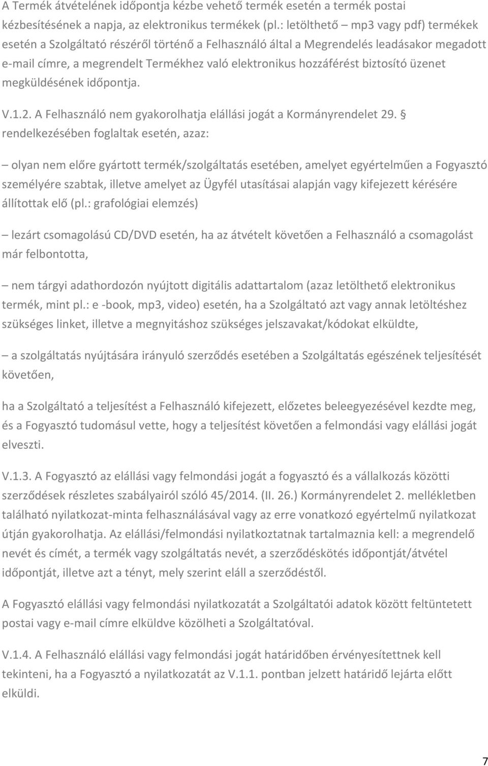 biztosító üzenet megküldésének időpontja. V.1.2. A Felhasználó nem gyakorolhatja elállási jogát a Kormányrendelet 29.