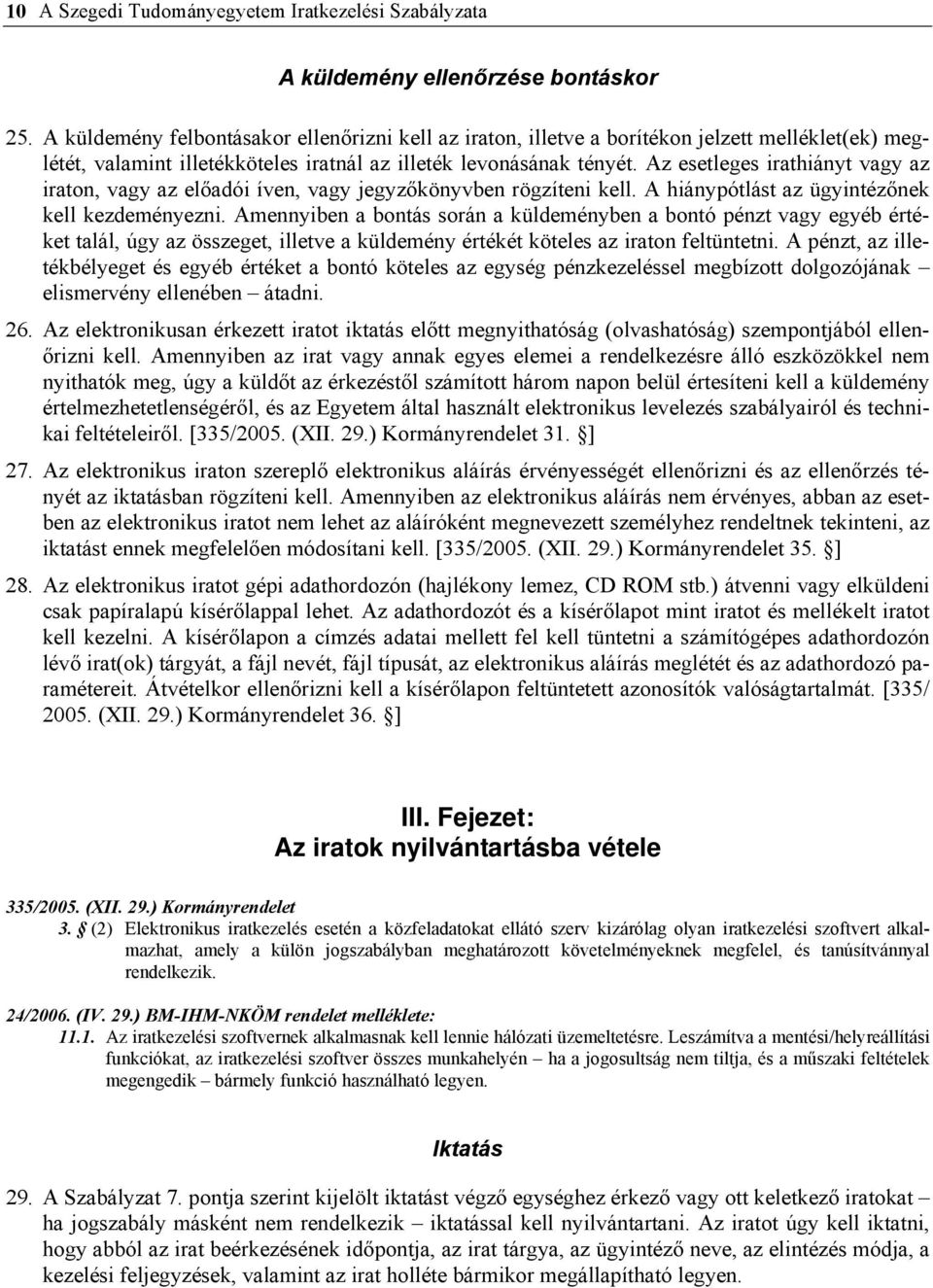 Az esetleges irathiányt vagy az iraton, vagy az előadói íven, vagy jegyzőkönyvben rögzíteni kell. A hiánypótlást az ügyintézőnek kell kezdeményezni.