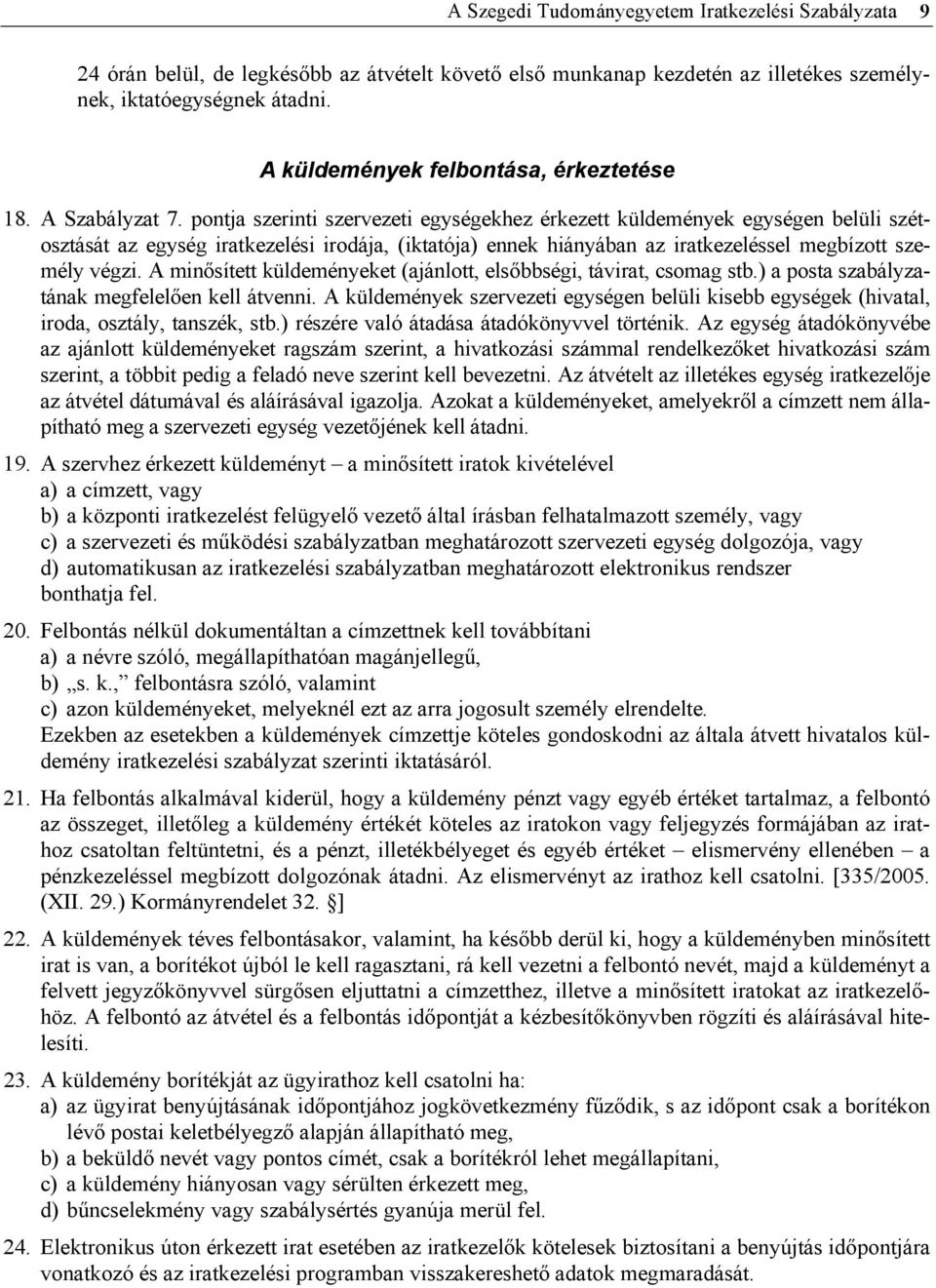 pontja szerinti szervezeti egységekhez érkezett küldemények egységen belüli szétosztását az egység iratkezelési irodája, (iktatója) ennek hiányában az iratkezeléssel megbízott személy végzi.