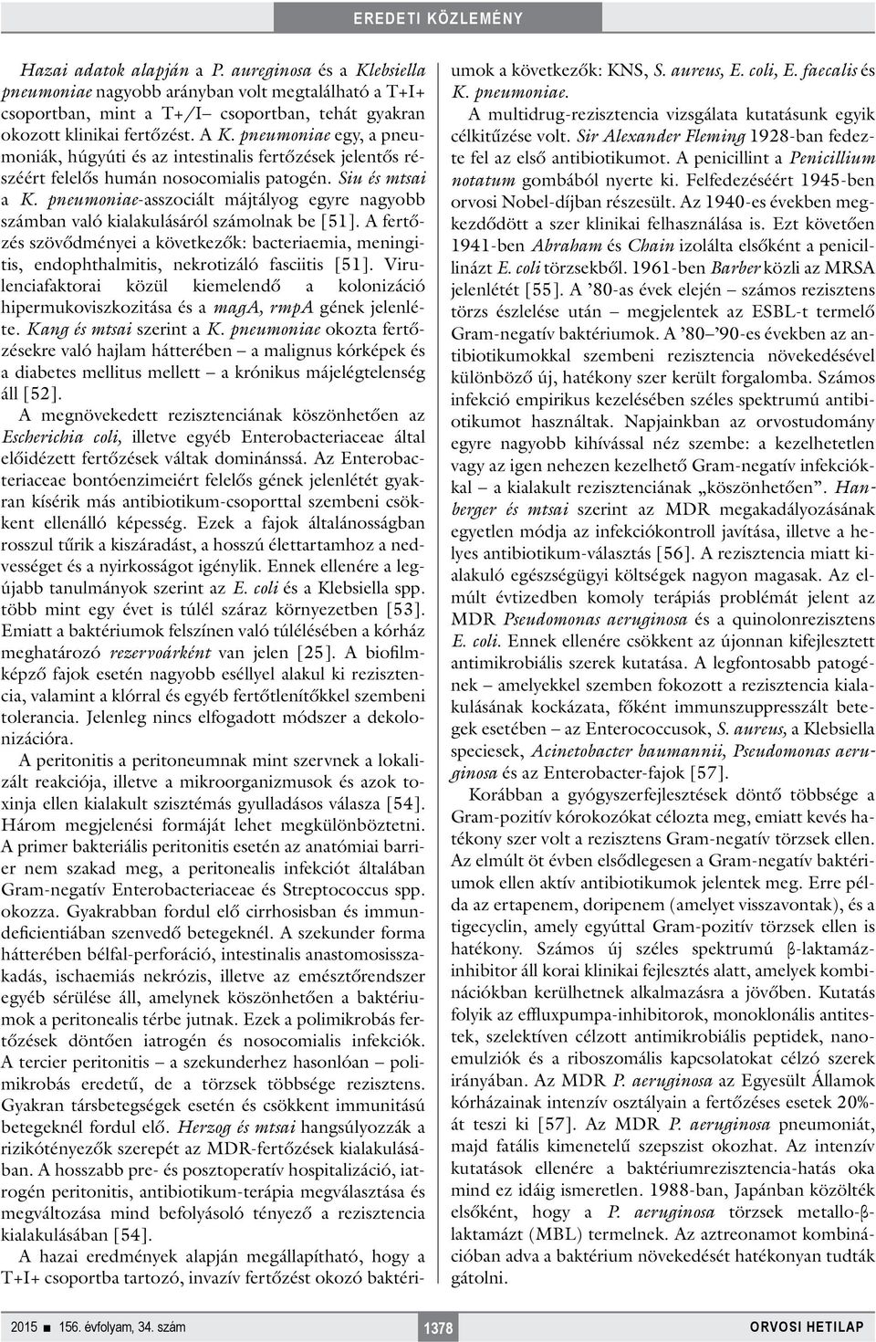 neumoniae-asszociált májtályog egyre nagyobb számban való kialakulásáról számolnak be [51]. A fertőzés szövődményei a következők: bacteriaemia, meningitis, endohthalmitis, nekrotizáló fasciitis [51].