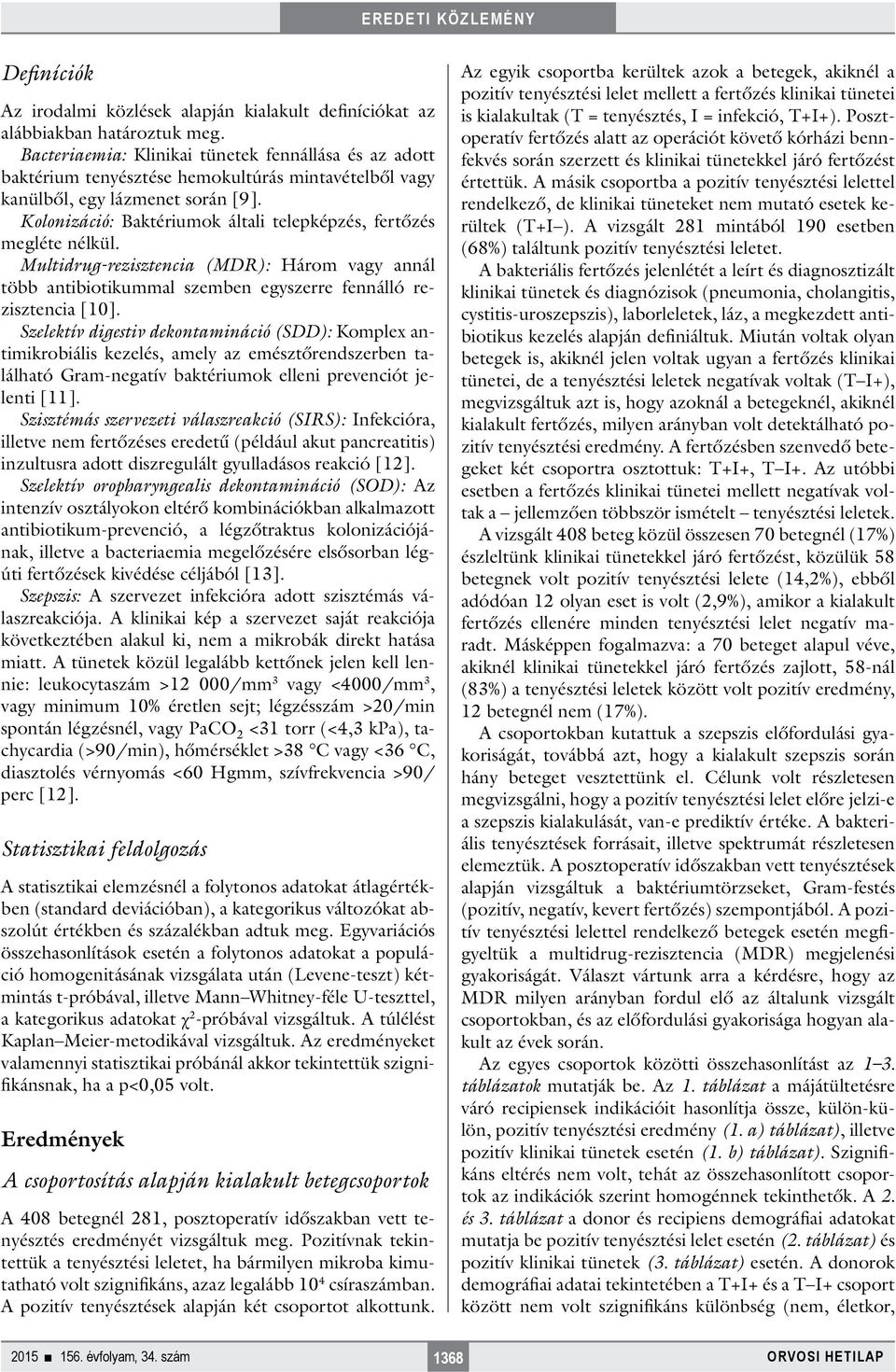 Kolonizáció: Baktériumok általi telekézés, fertőzés megléte nélkül. Multidrug-rezisztencia (MDR): Három vagy annál több antibiotikummal szemben egyszerre fennálló rezisztencia [10].