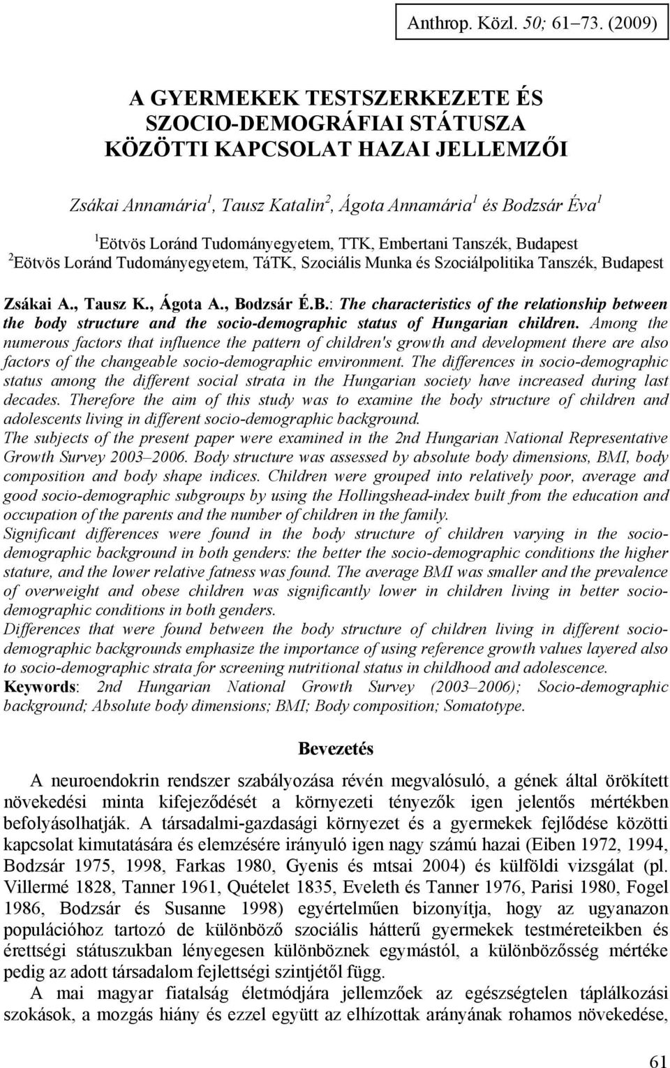 Tudományegyetem, TTK, Embertani Tanszék, Budapest 2 Eötvös Loránd Tudományegyetem, TáTK, Szociális Munka és Szociálpolitika Tanszék, Budapest Zsákai A., Tausz K., Ágota A., Bodzsár É.B.: The characteristics of the relationship between the body structure and the socio-demographic status of Hungarian children.