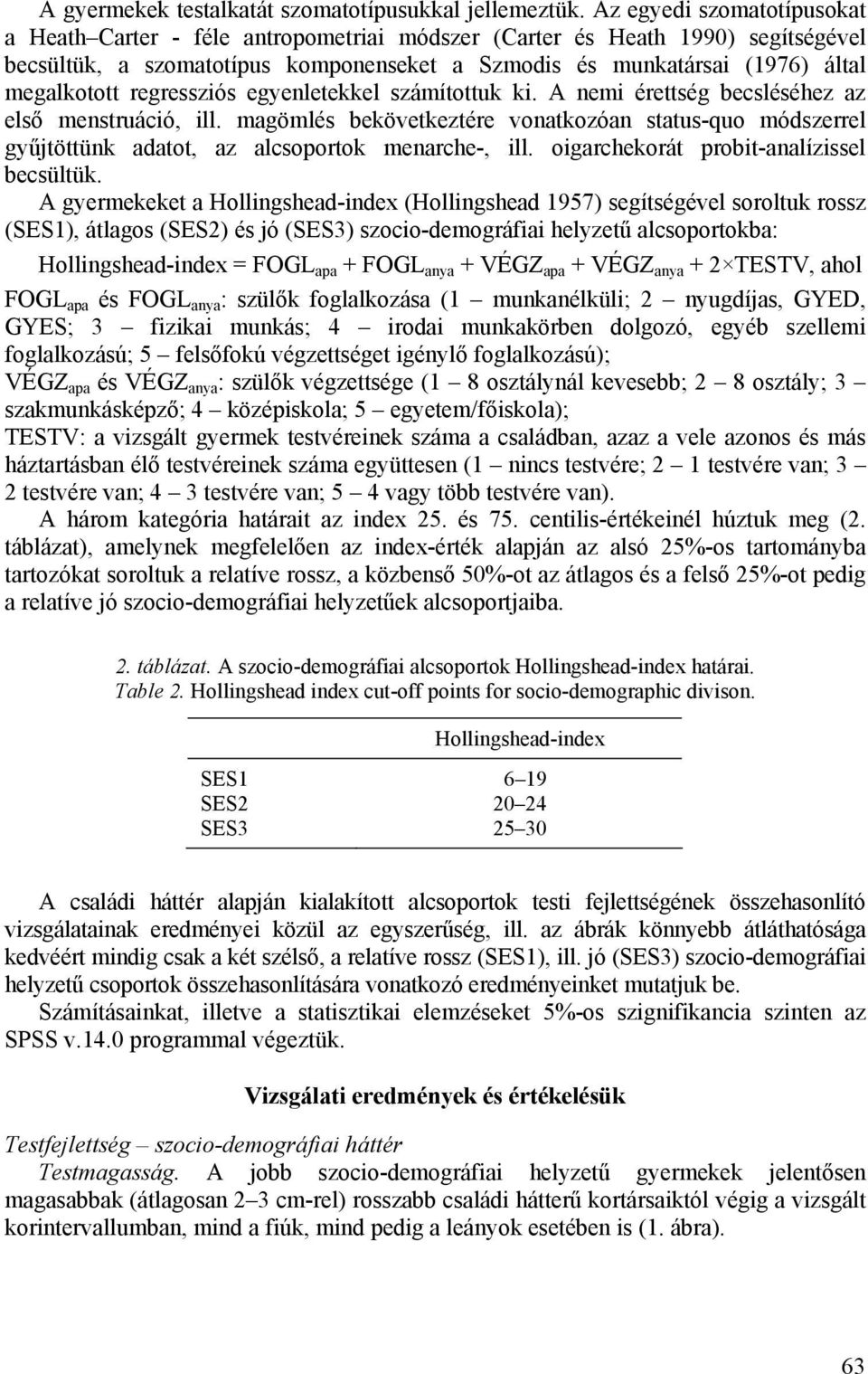 regressziós egyenletekkel számítottuk ki. A nemi érettség becsléséhez az első menstruáció, ill.