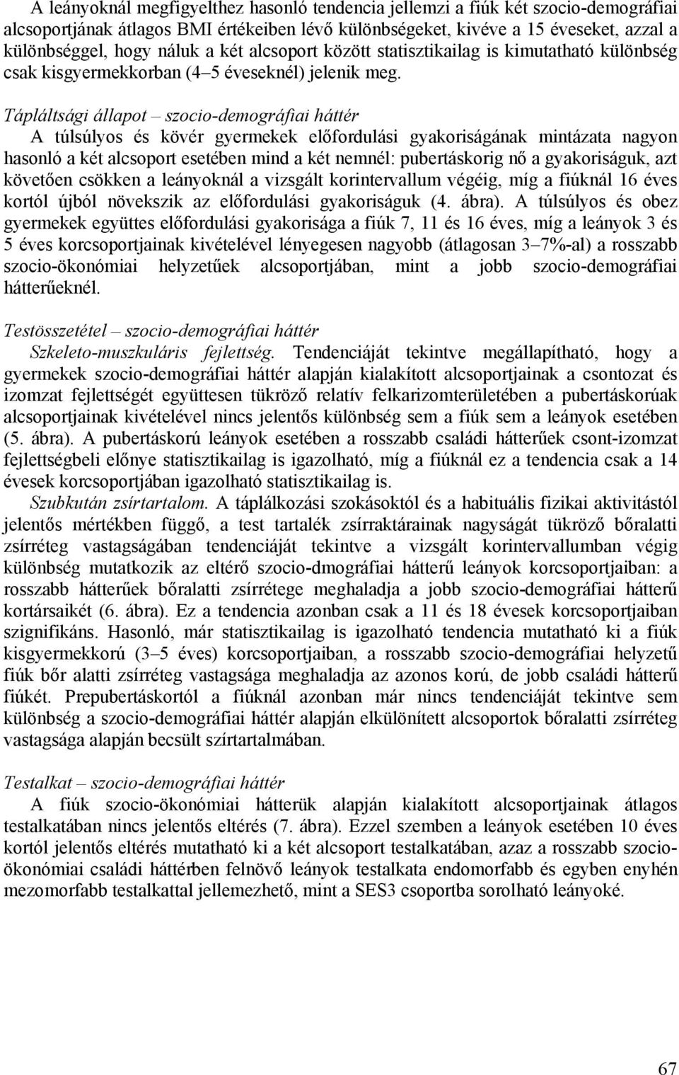 Tápláltsági állapot szocio-demográfiai háttér A túlsúlyos és kövér gyermekek előfordulási gyakoriságának mintázata nagyon hasonló a két alcsoport esetében mind a két nemnél: pubertáskorig nő a