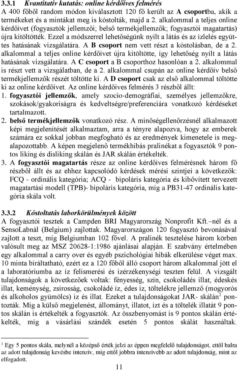 Ezzel a módszerrel lehetőségünk nyílt a látás és az ízlelés együttes hatásának vizsgálatára. A B csoport nem vett részt a kóstolásban, de a 2.