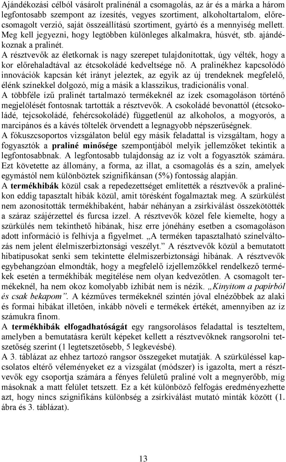 A résztvevők az életkornak is nagy szerepet tulajdonítottak, úgy vélték, hogy a kor előrehaladtával az étcsokoládé kedveltsége nő.