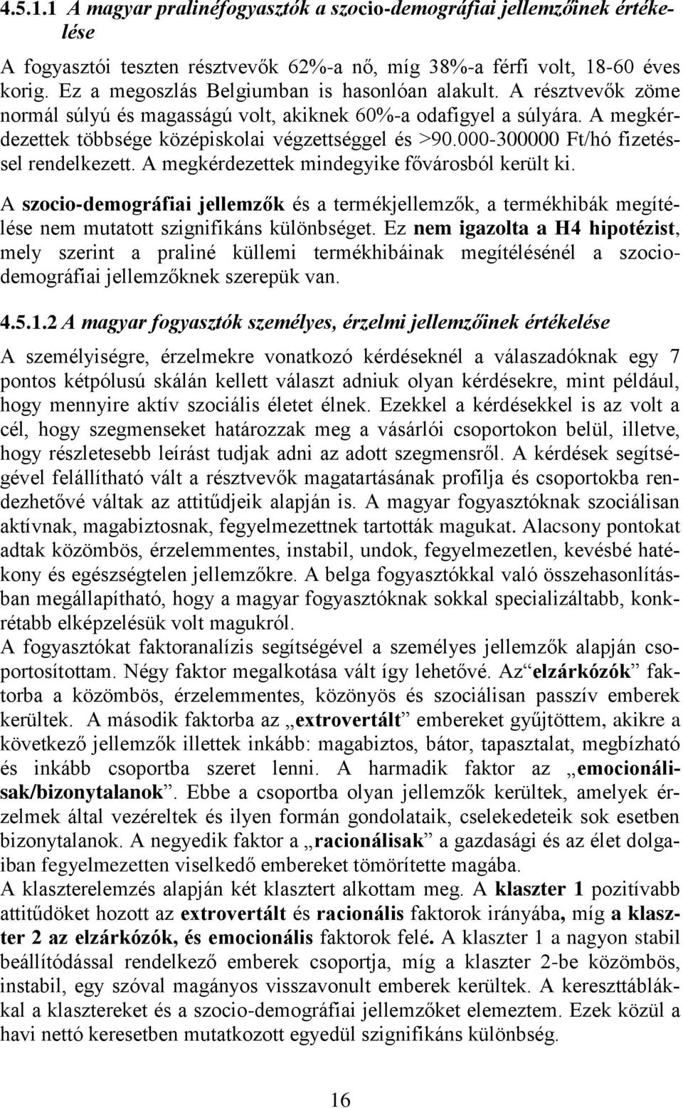 000-300000 Ft/hó fizetéssel rendelkezett. A megkérdezettek mindegyike fővárosból került ki.