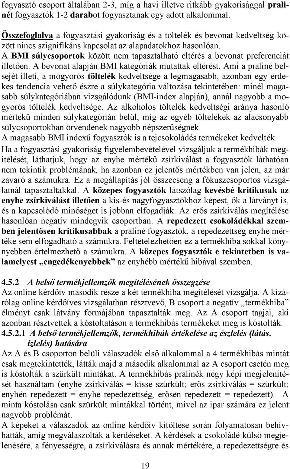 A BMI súlycsoportok között nem tapasztalható eltérés a bevonat preferenciát illetően. A bevonat alapján BMI kategóriák mutattak eltérést.