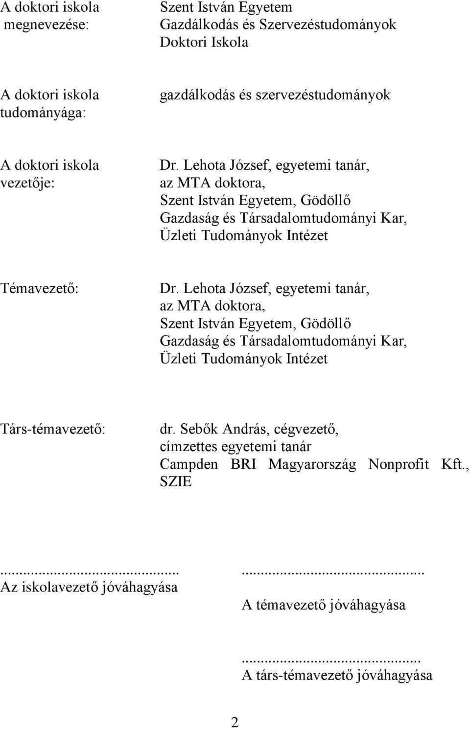 Lehota József, egyetemi tanár, az MTA doktora, Szent István Egyetem, Gödöllő Gazdaság és Társadalomtudományi Kar, Üzleti Tudományok Intézet Társ-témavezető: dr.