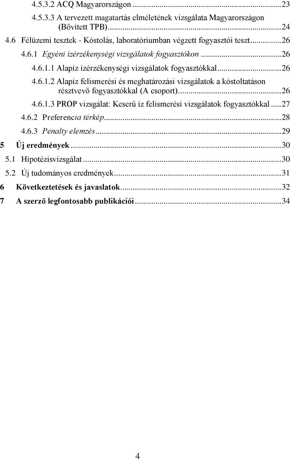 .. 26 4.6.1.2 Alapíz felismerési és meghatározási vizsgálatok a kóstoltatáson résztvevő fogyasztókkal (A csoport)... 26 4.6.1.3 PROP vizsgálat: Keserű íz felismerési vizsgálatok fogyasztókkal.
