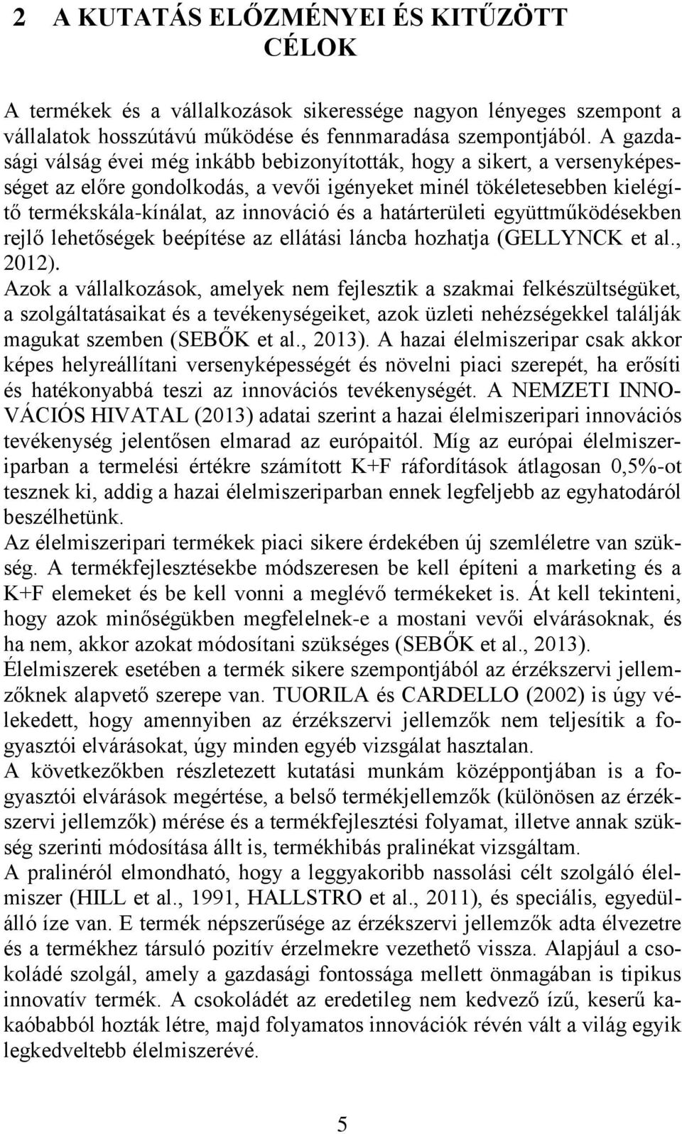 határterületi együttműködésekben rejlő lehetőségek beépítése az ellátási láncba hozhatja (GELLYNCK et al., 2012).