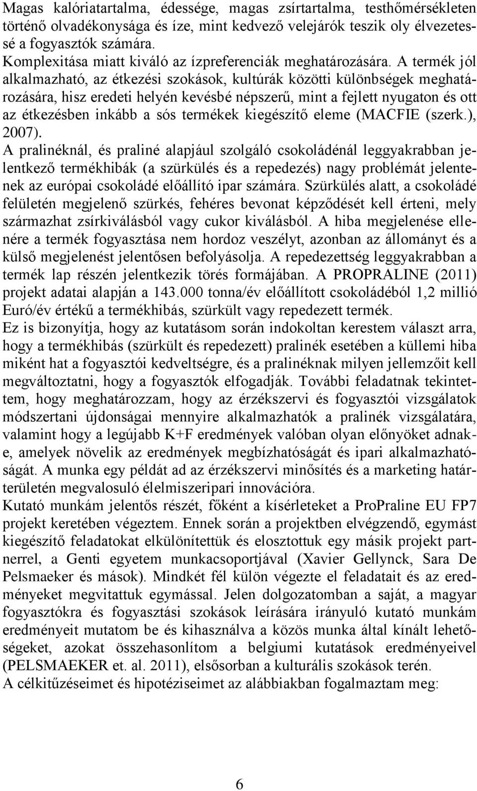 A termék jól alkalmazható, az étkezési szokások, kultúrák közötti különbségek meghatározására, hisz eredeti helyén kevésbé népszerű, mint a fejlett nyugaton és ott az étkezésben inkább a sós termékek