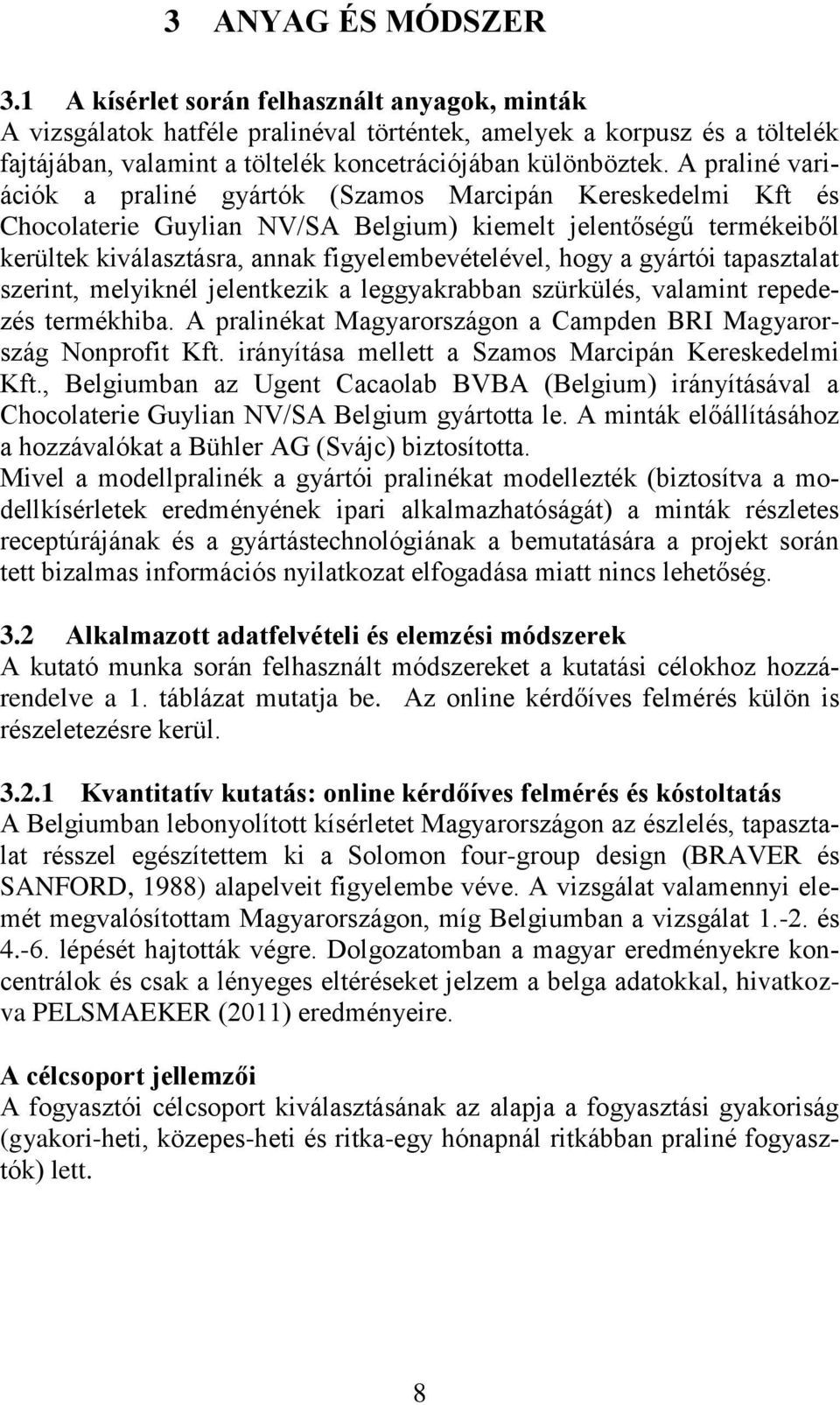A praliné variációk a praliné gyártók (Szamos Marcipán Kereskedelmi Kft és Chocolaterie Guylian NV/SA Belgium) kiemelt jelentőségű termékeiből kerültek kiválasztásra, annak figyelembevételével, hogy