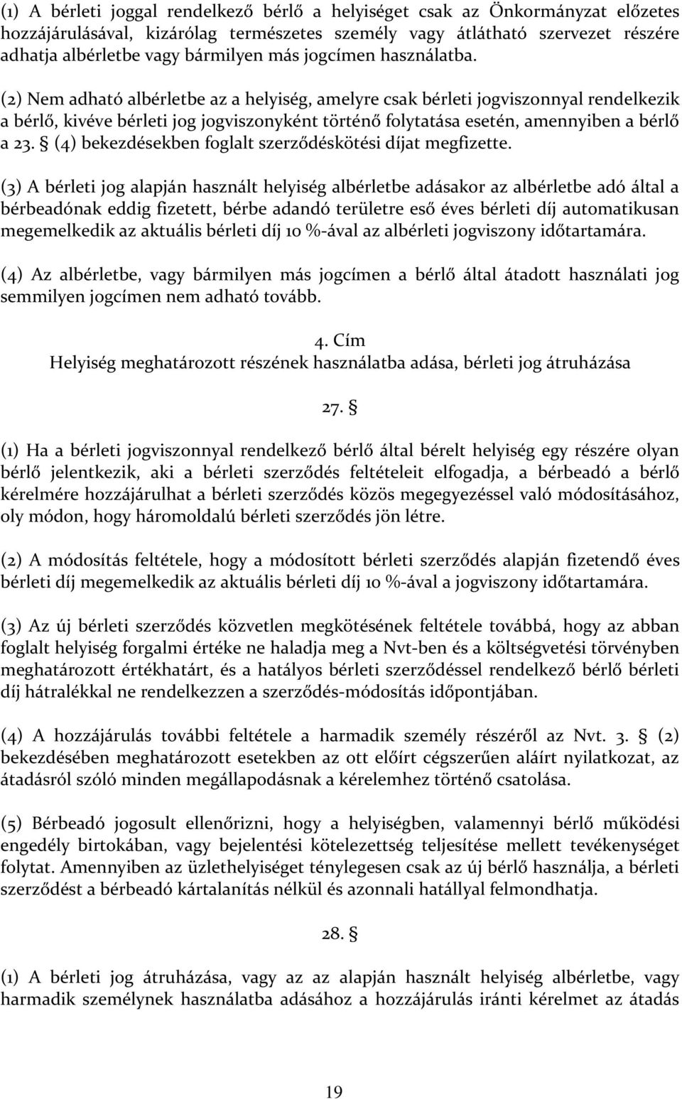(2) Nem adható albérletbe az a helyiség, amelyre csak bérleti jogviszonnyal rendelkezik a bérlő, kivéve bérleti jog jogviszonyként történő folytatása esetén, amennyiben a bérlő a 23.