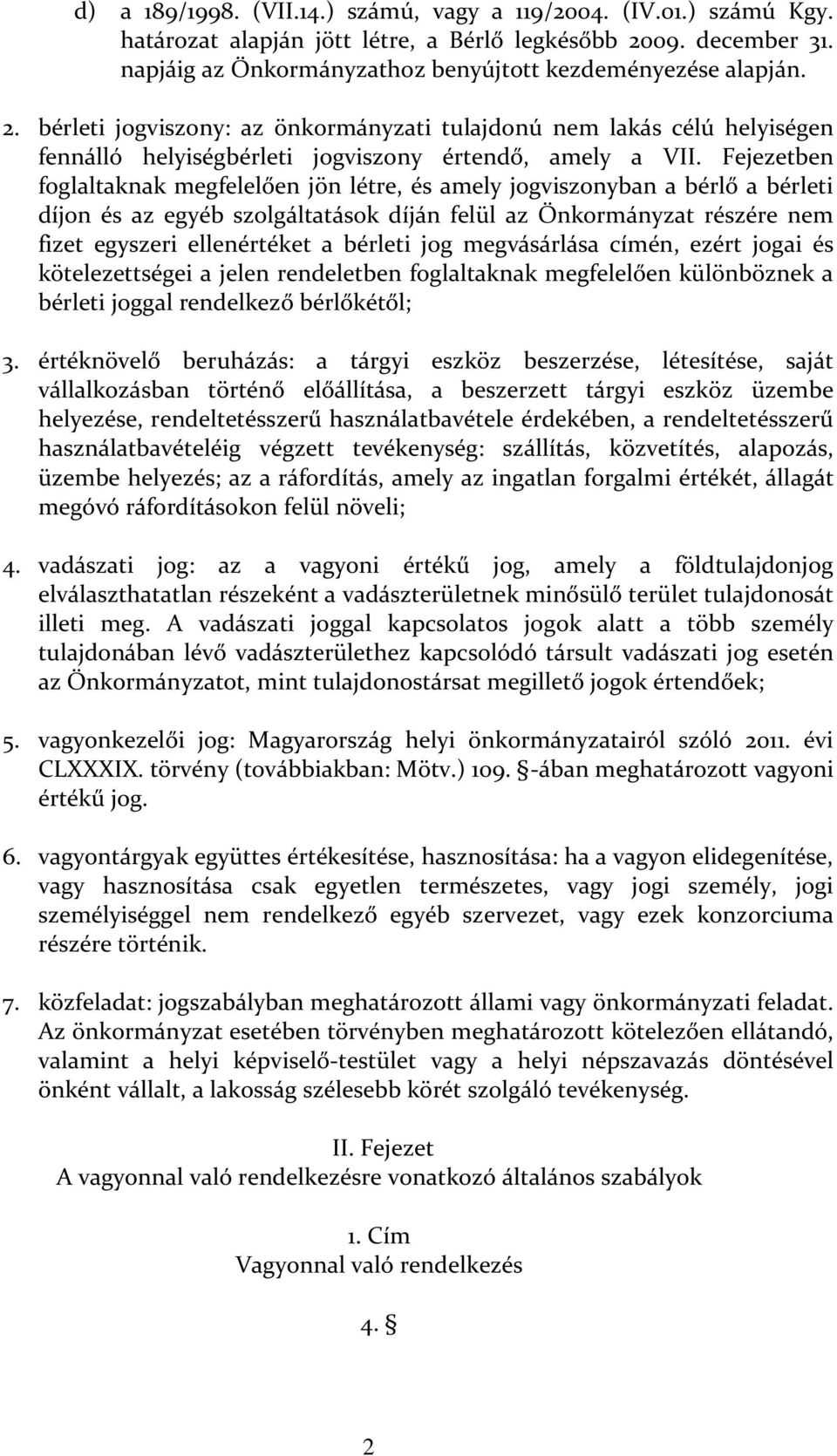 bérleti jogviszony: az önkormányzati tulajdonú nem lakás célú helyiségen fennálló helyiségbérleti jogviszony értendő, amely a VII.