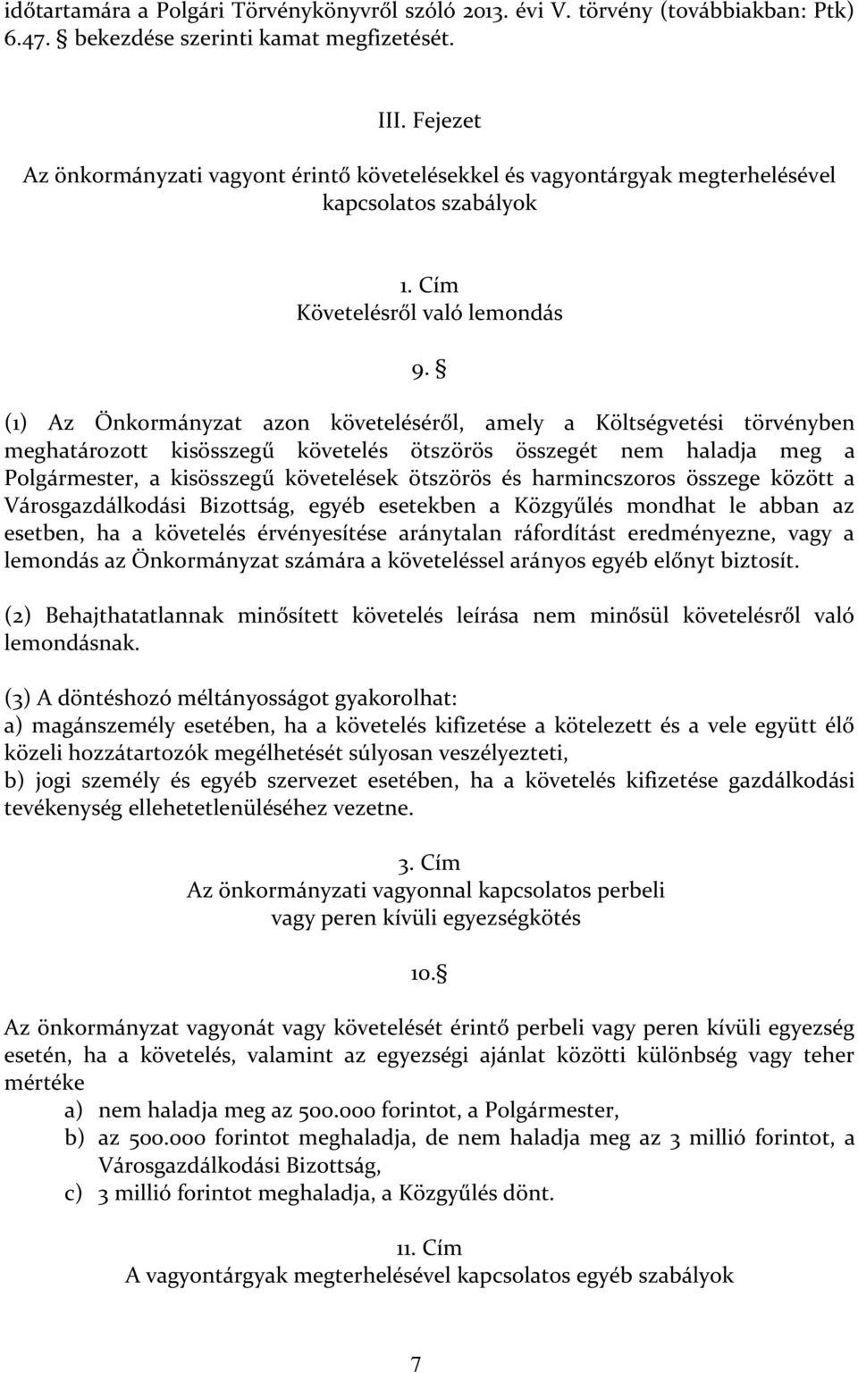 (1) Az Önkormányzat azon követeléséről, amely a Költségvetési törvényben meghatározott kisösszegű követelés ötszörös összegét nem haladja meg a Polgármester, a kisösszegű követelések ötszörös és