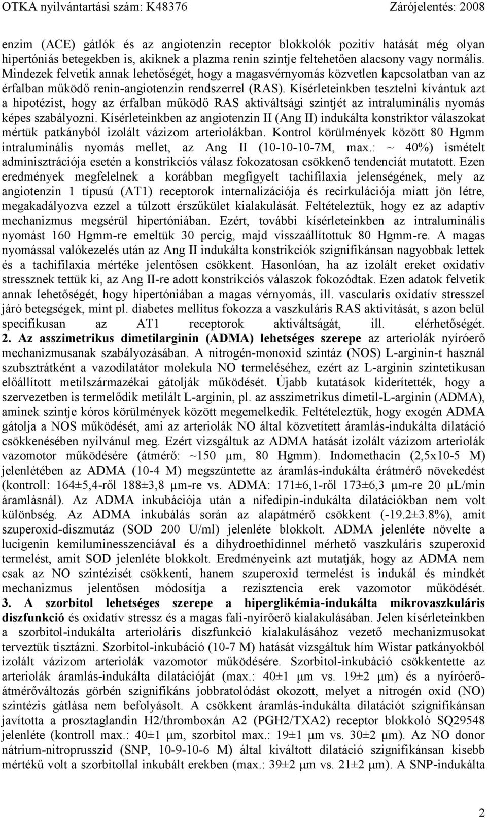 Kísérleteinkben tesztelni kívántuk azt a hipotézist, hogy az érfalban működő RAS aktiváltsági szintjét az intraluminális nyomás képes szabályozni.